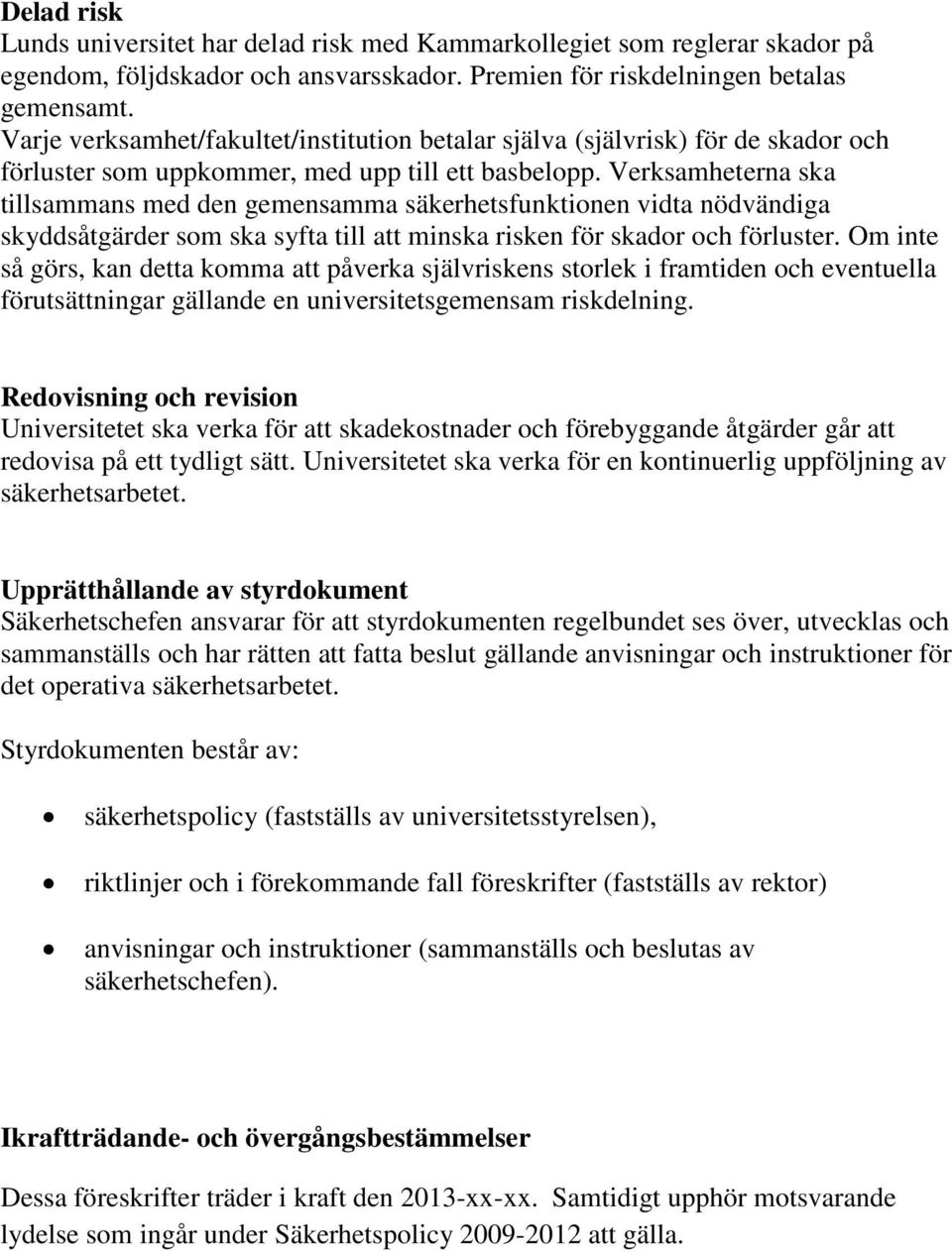 Verksamheterna ska tillsammans med den gemensamma säkerhetsfunktionen vidta nödvändiga skyddsåtgärder som ska syfta till att minska risken för skador och förluster.