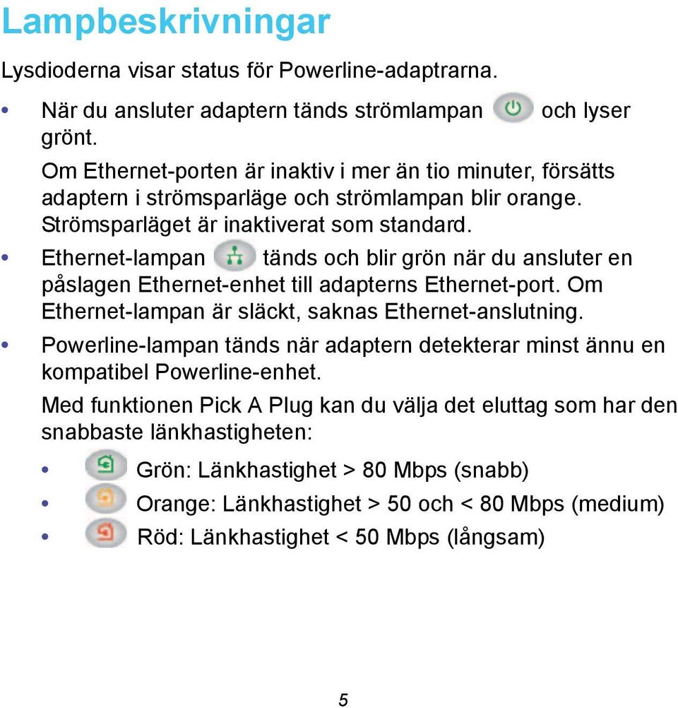 Ethernet-lampan tänds och blir grön när du ansluter en påslagen Ethernet-enhet till adapterns Ethernet-port. Om Ethernet-lampan är släckt, saknas Ethernet-anslutning.