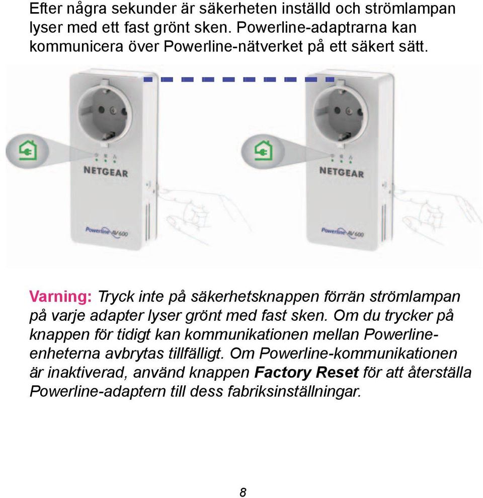 Varning: Tryck inte på säkerhetsknappen förrän strömlampan på varje adapter lyser grönt med fast sken.