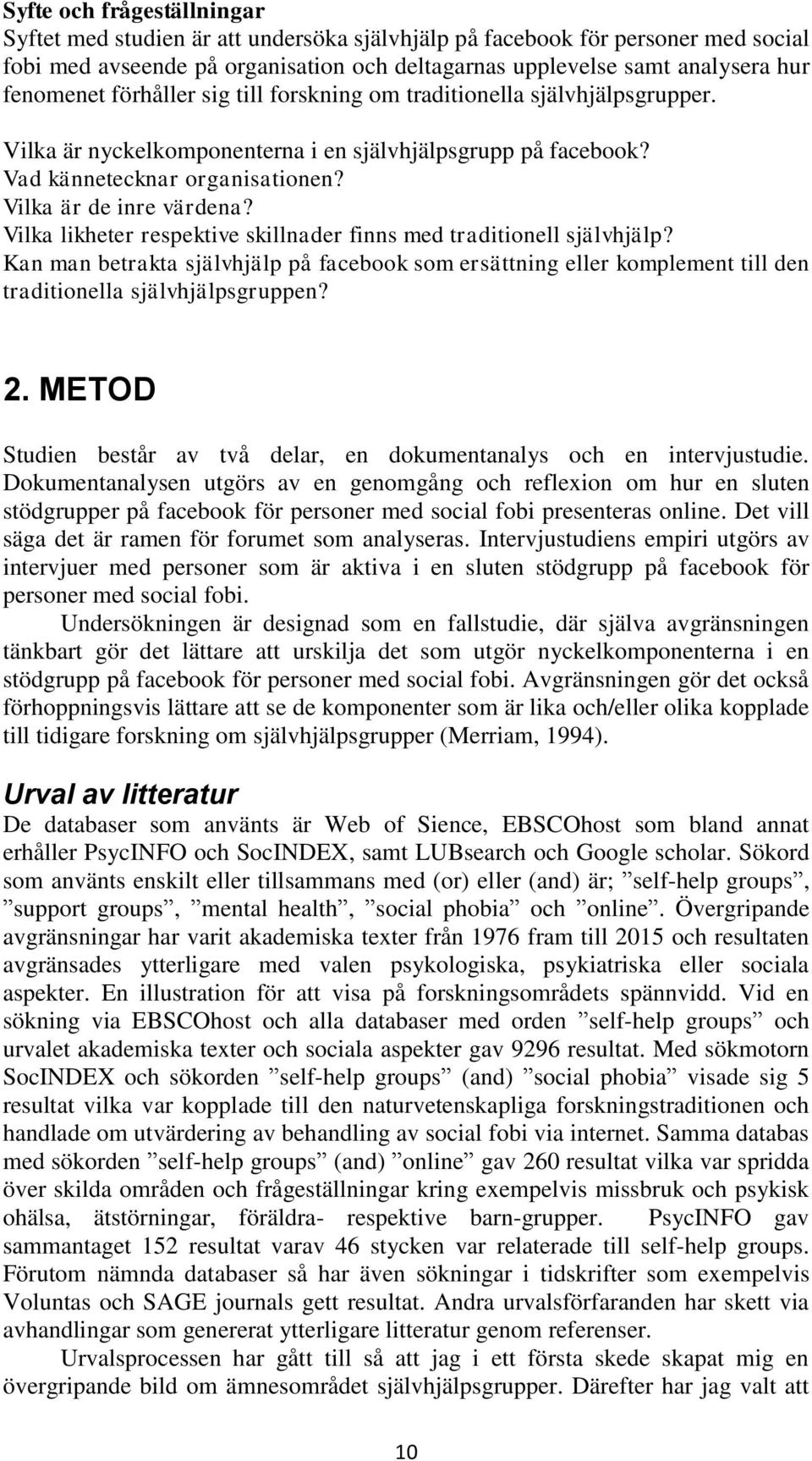 Vilka likheter respektive skillnader finns med traditionell självhjälp? Kan man betrakta självhjälp på facebook som ersättning eller komplement till den traditionella självhjälpsgruppen? 2.