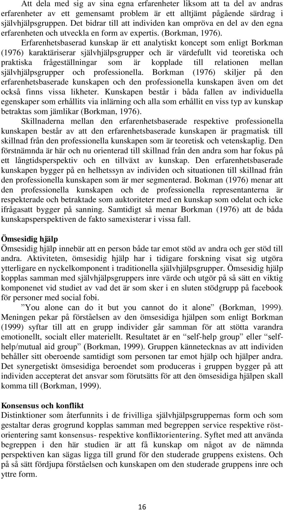 Erfarenhetsbaserad kunskap är ett analytiskt koncept som enligt Borkman (1976) karaktäriserar självhjälpsgrupper och är värdefullt vid teoretiska och praktiska frågeställningar som är kopplade till