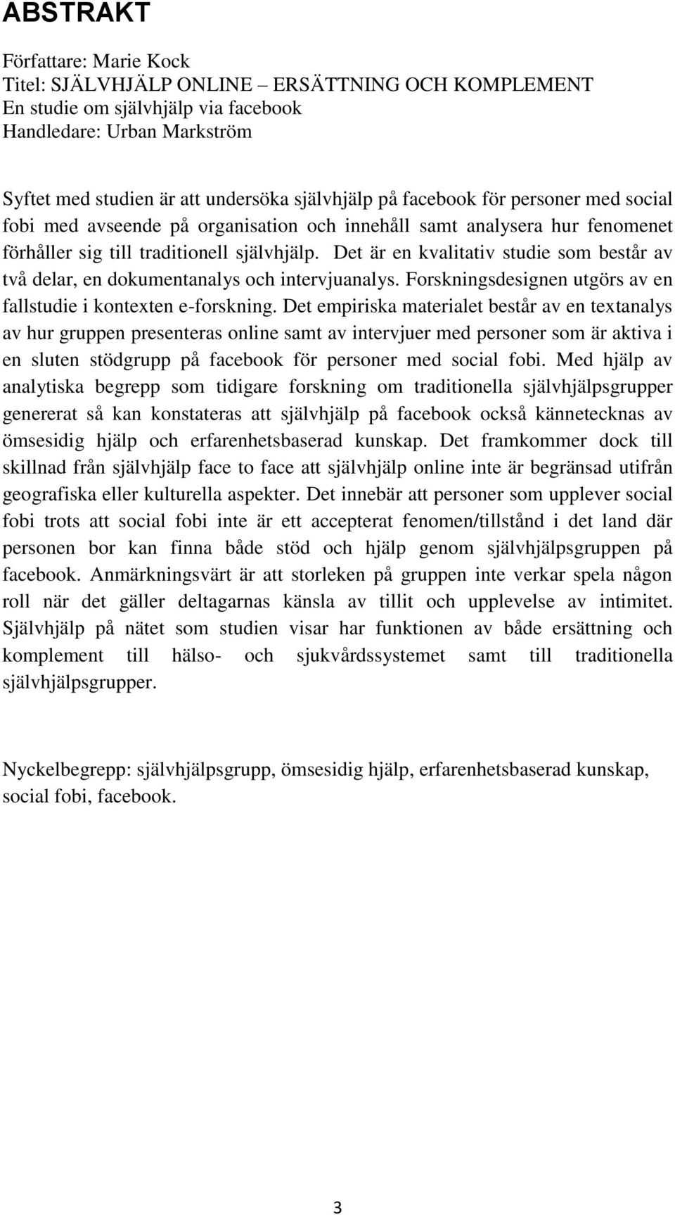 Det är en kvalitativ studie som består av två delar, en dokumentanalys och intervjuanalys. Forskningsdesignen utgörs av en fallstudie i kontexten e-forskning.