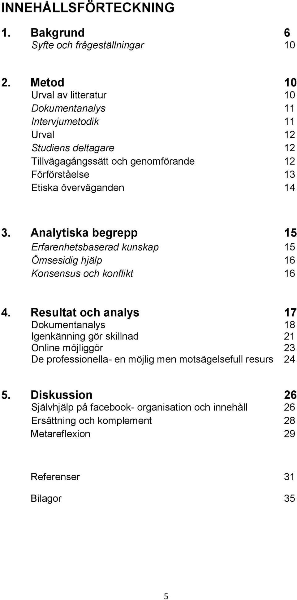 Etiska överväganden 14 3. Analytiska begrepp 15 Erfarenhetsbaserad kunskap 15 Ömsesidig hjälp 16 Konsensus och konflikt 16 4.