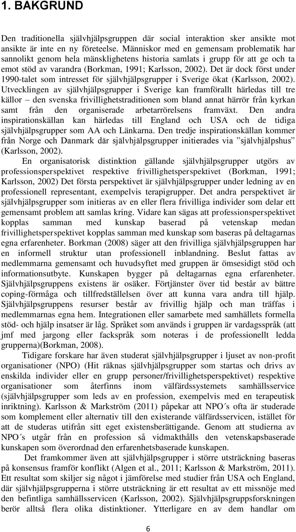 Det är dock först under 1990-talet som intresset för självhjälpsgrupper i Sverige ökat (Karlsson, 2002).