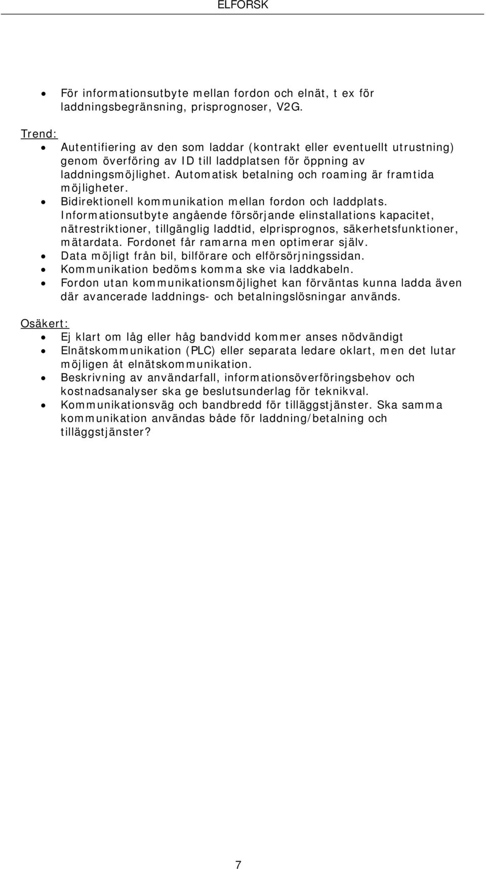 Automatisk betalning och roaming är framtida möjligheter. Bidirektionell kommunikation mellan fordon och laddplats.