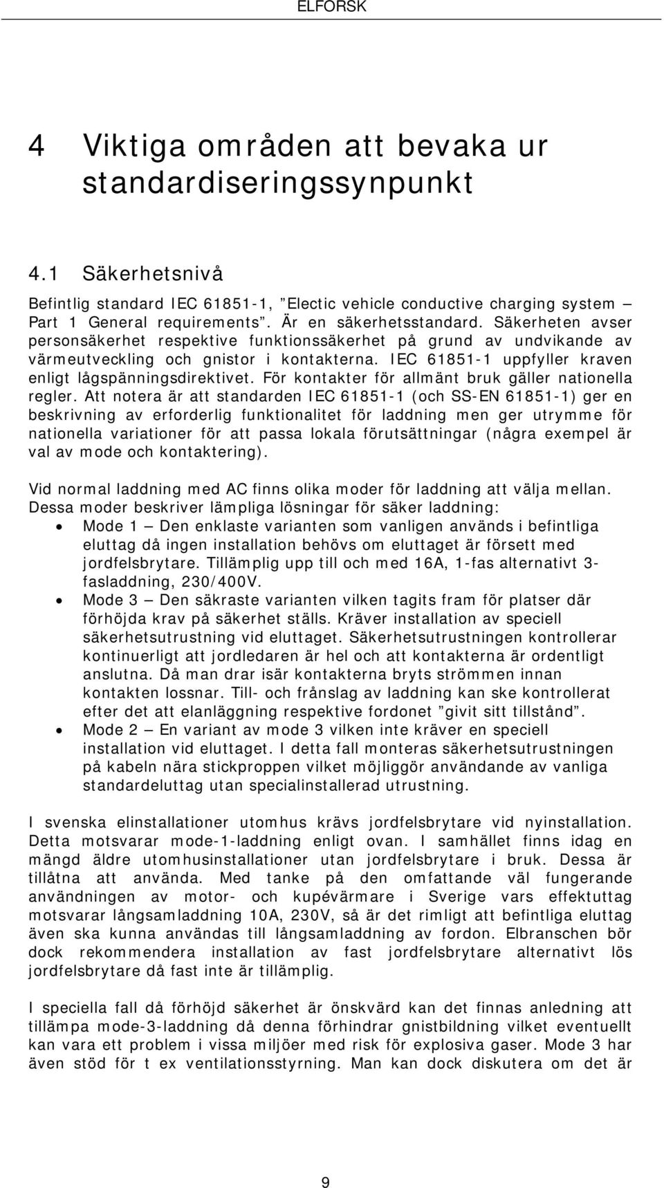 IEC 61851-1 uppfyller kraven enligt lågspänningsdirektivet. För kontakter för allmänt bruk gäller nationella regler.