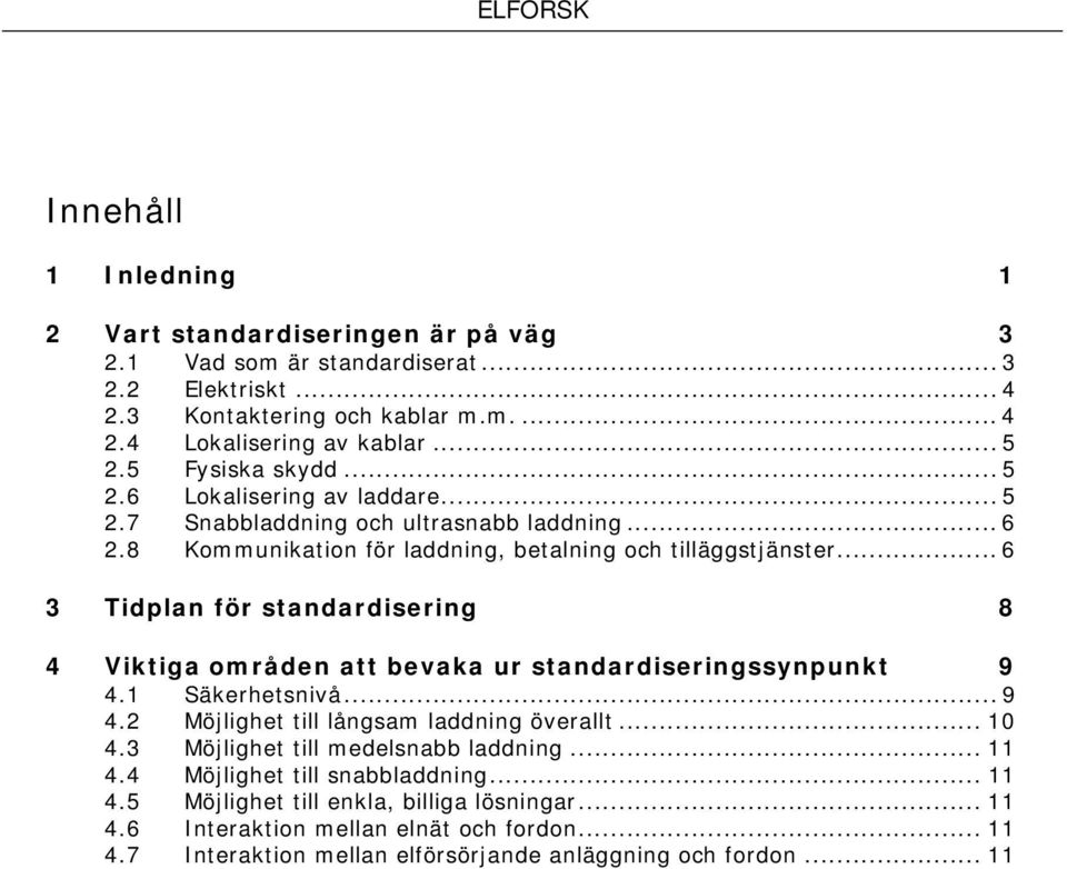 .. 6 3 Tidplan för standardisering 8 4 Viktiga områden att bevaka ur standardiseringssynpunkt 9 4.1 Säkerhetsnivå... 9 4.2 Möjlighet till långsam laddning överallt... 10 4.