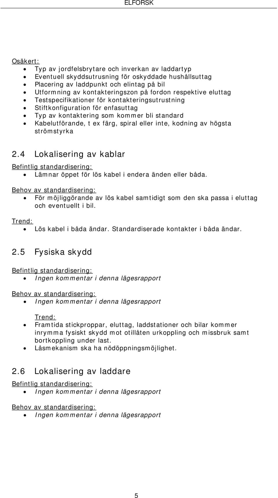 av högsta strömstyrka 2.4 Lokalisering av kablar Befintlig standardisering: Lämnar öppet för lös kabel i endera änden eller båda.