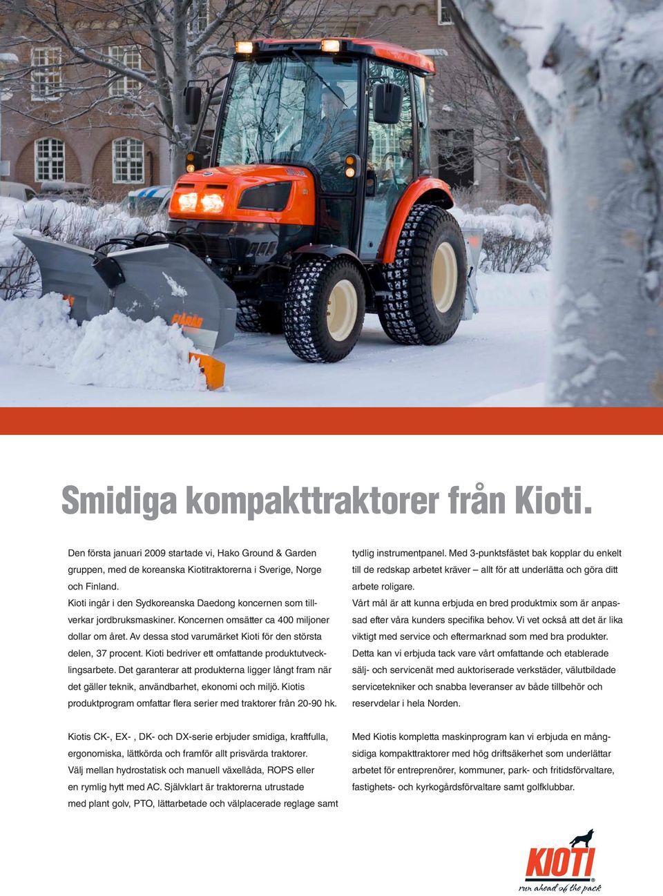 Kioti bedriver ett omfattande produktutvecklingsarbete. Det garanterar att produkterna ligger långt fram när det gäller teknik, användbarhet, ekonomi och miljö.