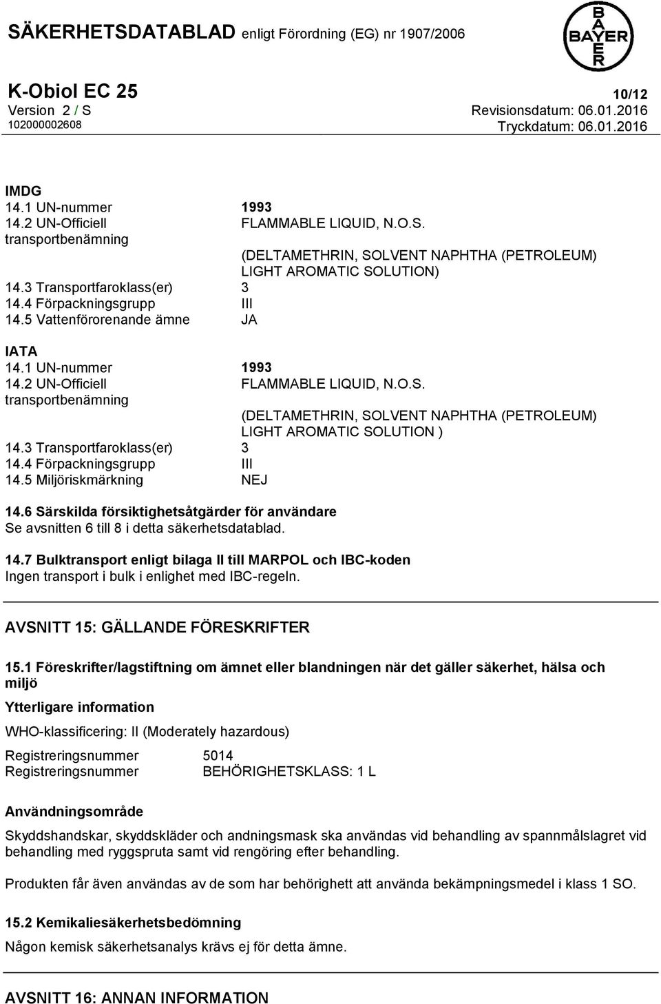 transportbenämning (DELTAMETHRIN, SOLVENT NAPHTHA (PETROLEUM) LIGHT AROMATIC SOLUTION ) 14.3 Transportfaroklass(er) 3 14.4 Förpackningsgrupp III 14.5 Miljöriskmärkning NEJ 14.