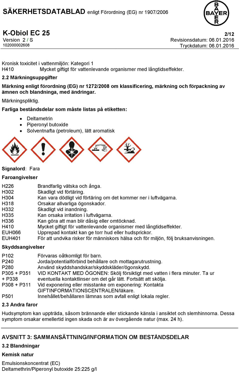 Farliga beståndsdelar som måste listas på etiketten: Deltametrin Piperonyl butoxide Solventnafta (petroleum), lätt aromatisk Signalord: Fara Faroangivelser H226 H302 H304 H318 H332 H335 H336 H410