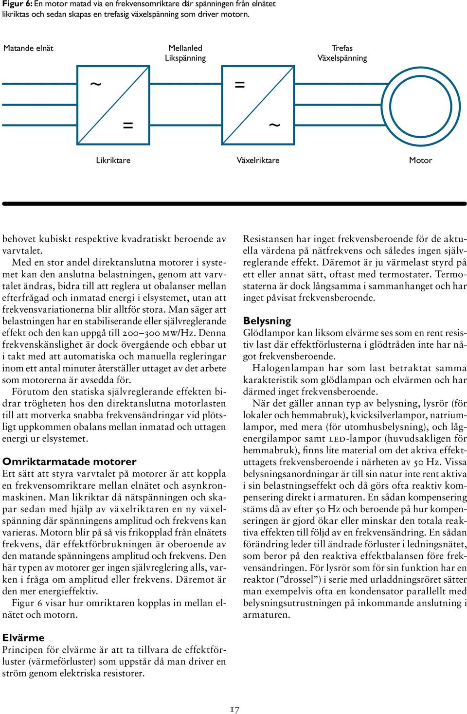 Med en stor andel direktanslutna motorer i systemet kan den anslutna belastningen, genom att varvtalet ändras, bidra till att reglera ut obalanser mellan efterfrågad och inmatad energi i elsystemet,