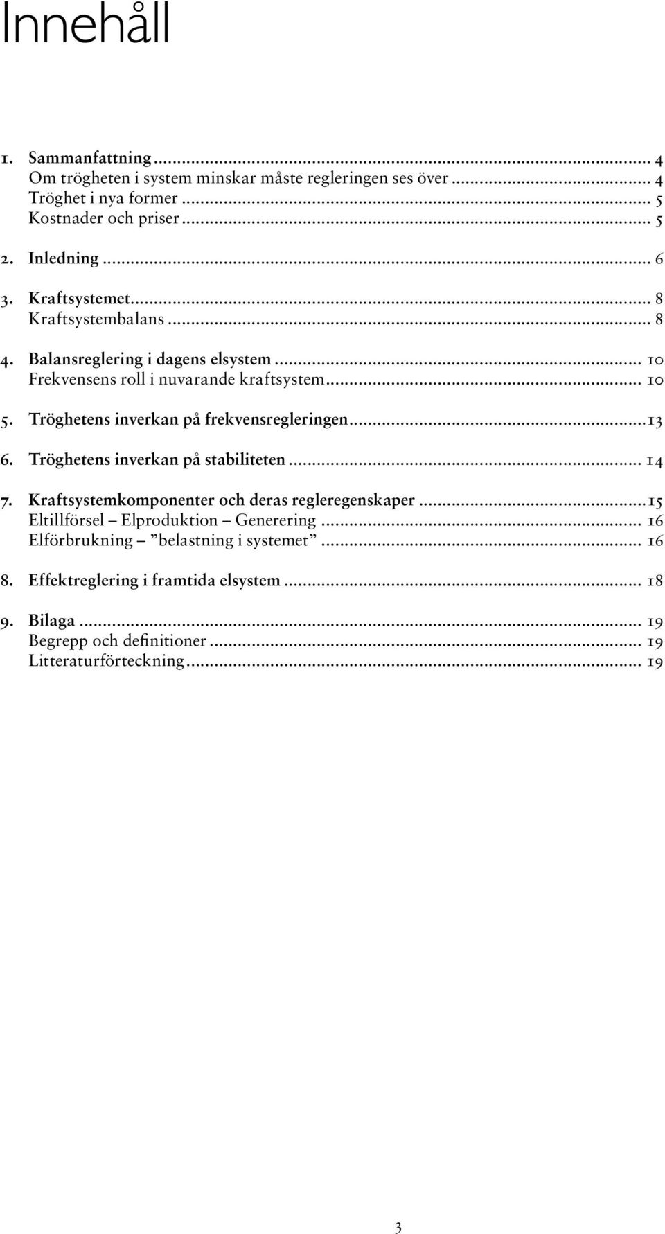 Tröghetens inverkan på frekvensregleringen...13 6. Tröghetens inverkan på stabiliteten... 14 7. Kraftsystemkomponenter och deras regleregenskaper.