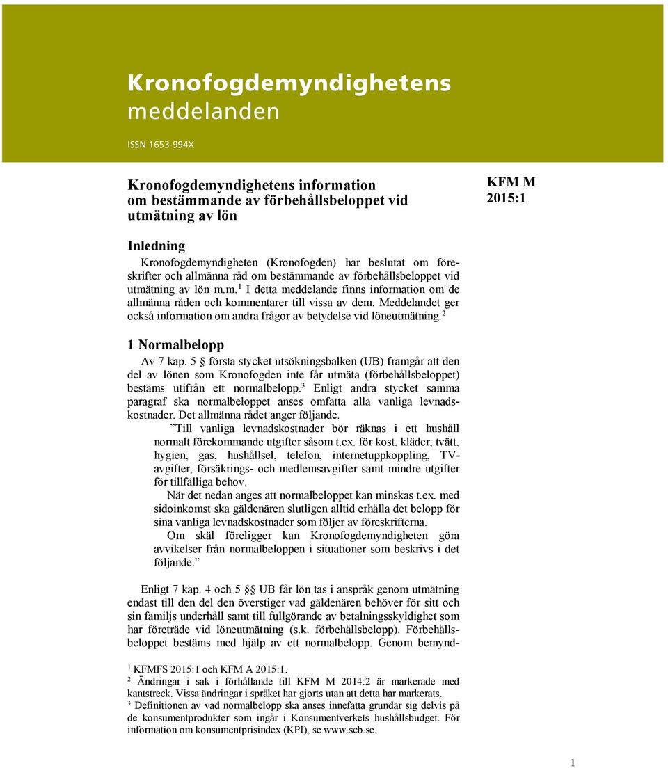 Meddelandet ger också information om andra frågor av betydelse vid löneutmätning. 2 1 Normalbelopp Av 7 kap.