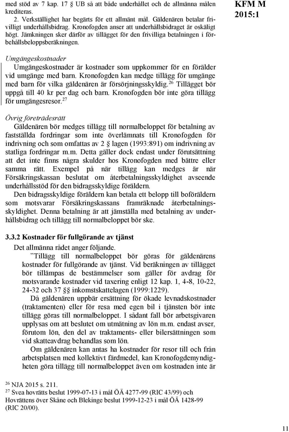 KFM M Umgängeskostnader Umgängeskostnader är kostnader som uppkommer för en förälder vid umgänge med barn.