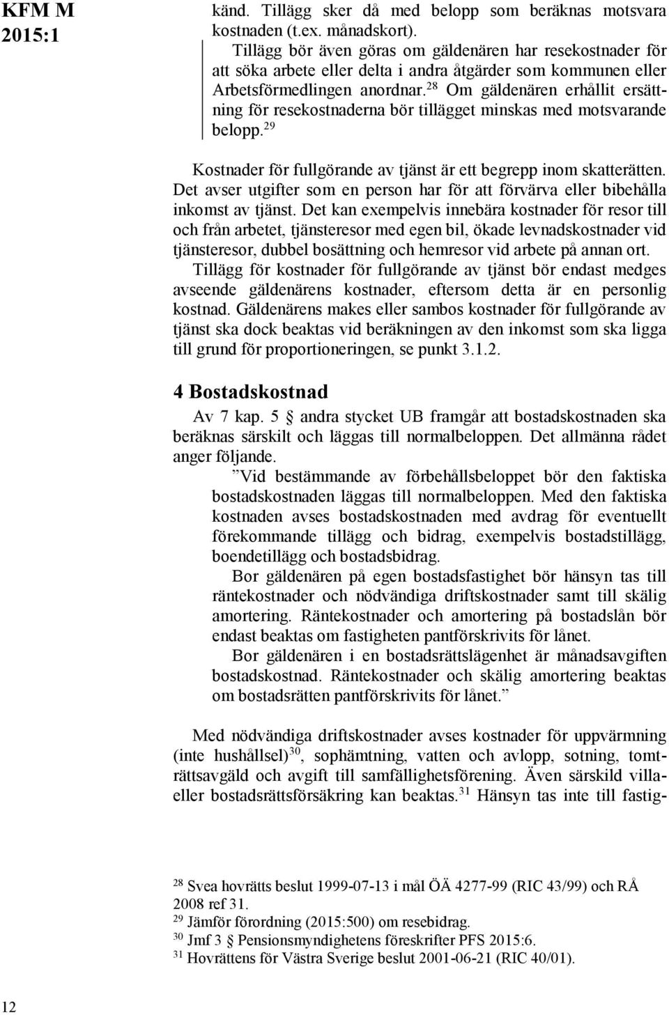 28 Om gäldenären erhållit ersättning för resekostnaderna bör tillägget minskas med motsvarande belopp. 29 Kostnader för fullgörande av tjänst är ett begrepp inom skatterätten.