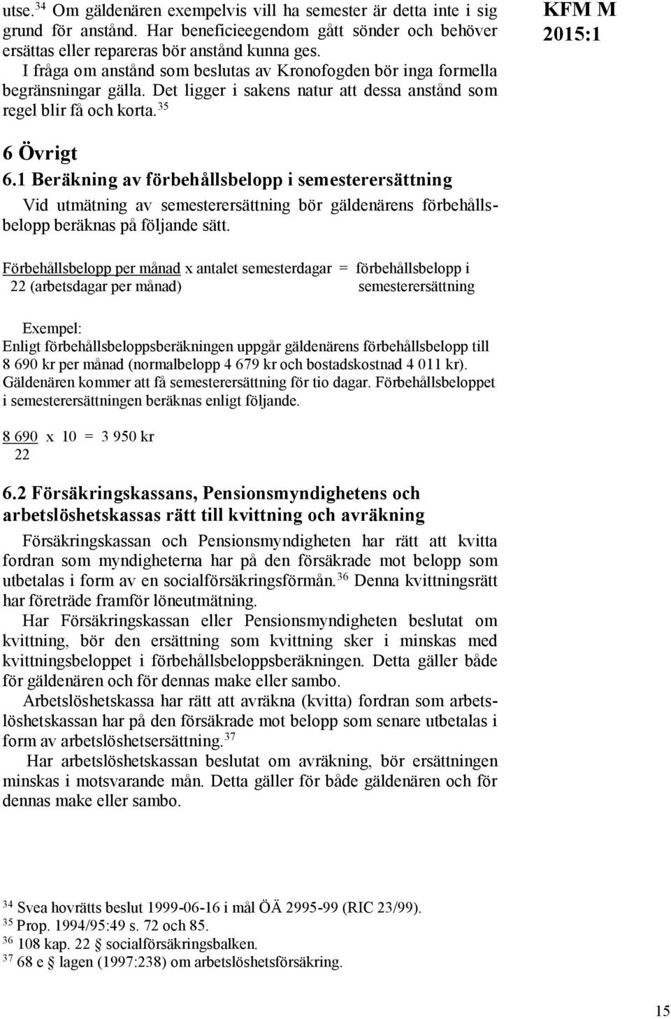 1 Beräkning av förbehållsbelopp i semesterersättning Vid utmätning av semesterersättning bör gäldenärens förbehållsbelopp beräknas på följande sätt.