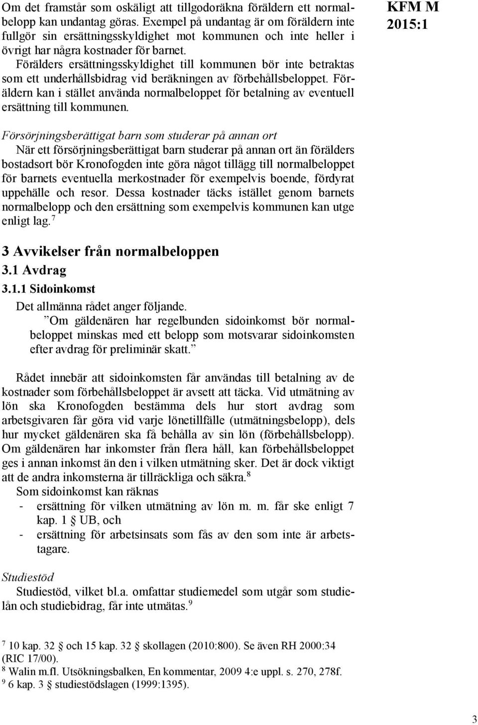 Förälders ersättningsskyldighet till kommunen bör inte betraktas som ett underhållsbidrag vid beräkningen av förbehållsbeloppet.