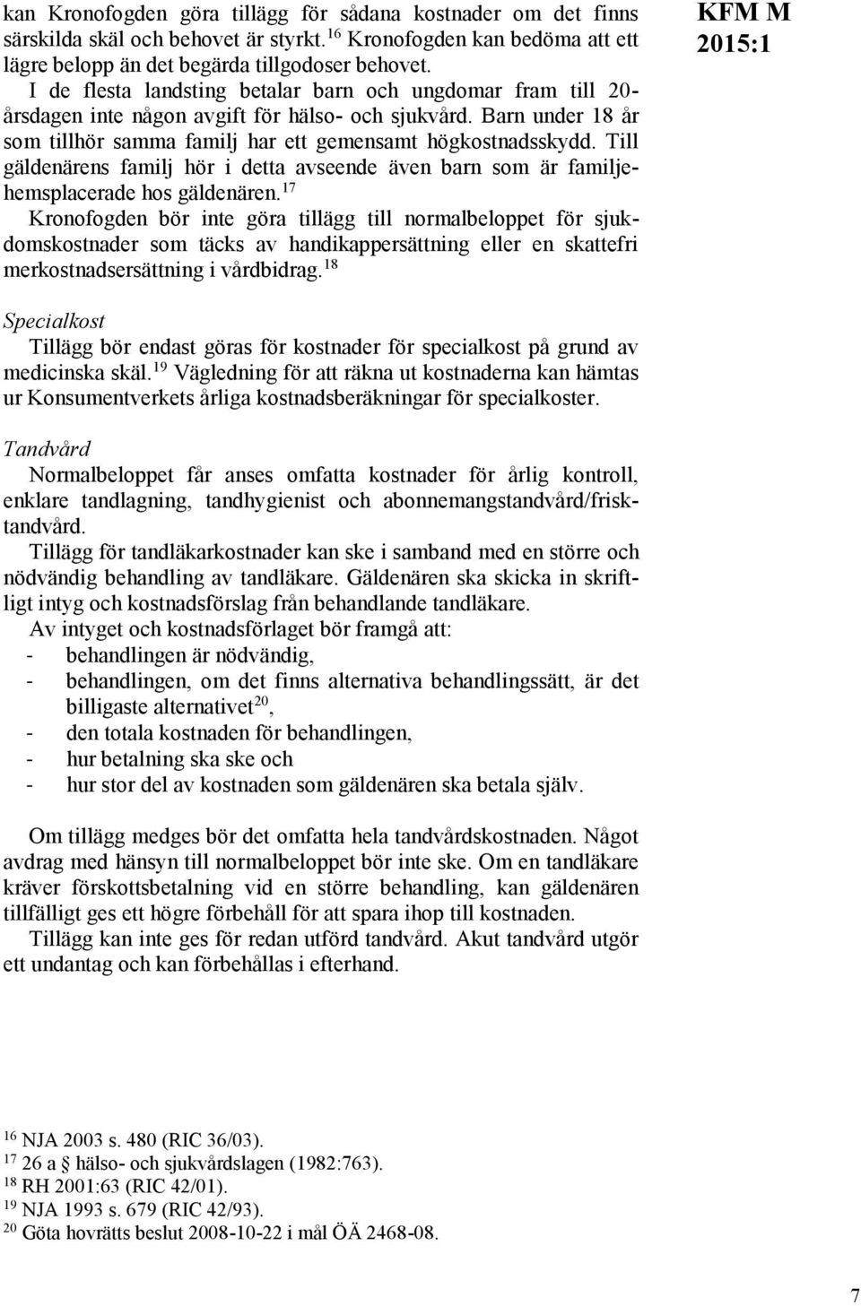 Till gäldenärens familj hör i detta avseende även barn som är familjehemsplacerade hos gäldenären.