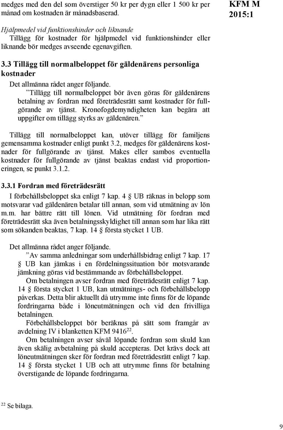 3 Tillägg till normalbeloppet för gäldenärens personliga kostnader Tillägg till normalbeloppet bör även göras för gäldenärens betalning av fordran med företrädesrätt samt kostnader för fullgörande av