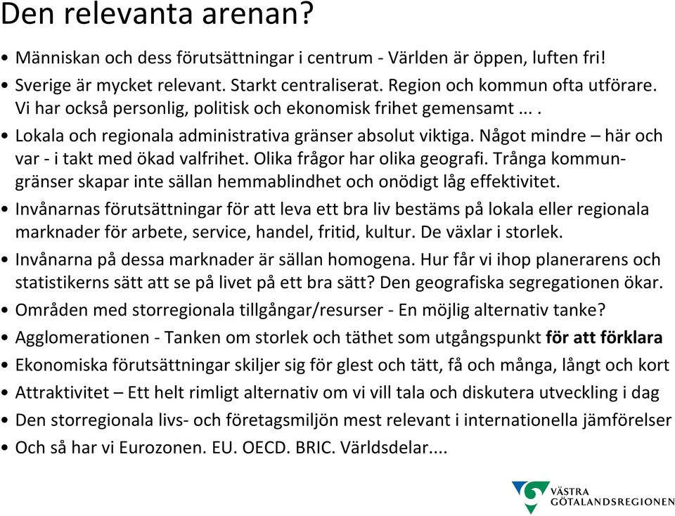 Olika frågor har olika geografi. Trånga kommungränser skapar inte sällan hemmablindhet och onödigt låg effektivitet.