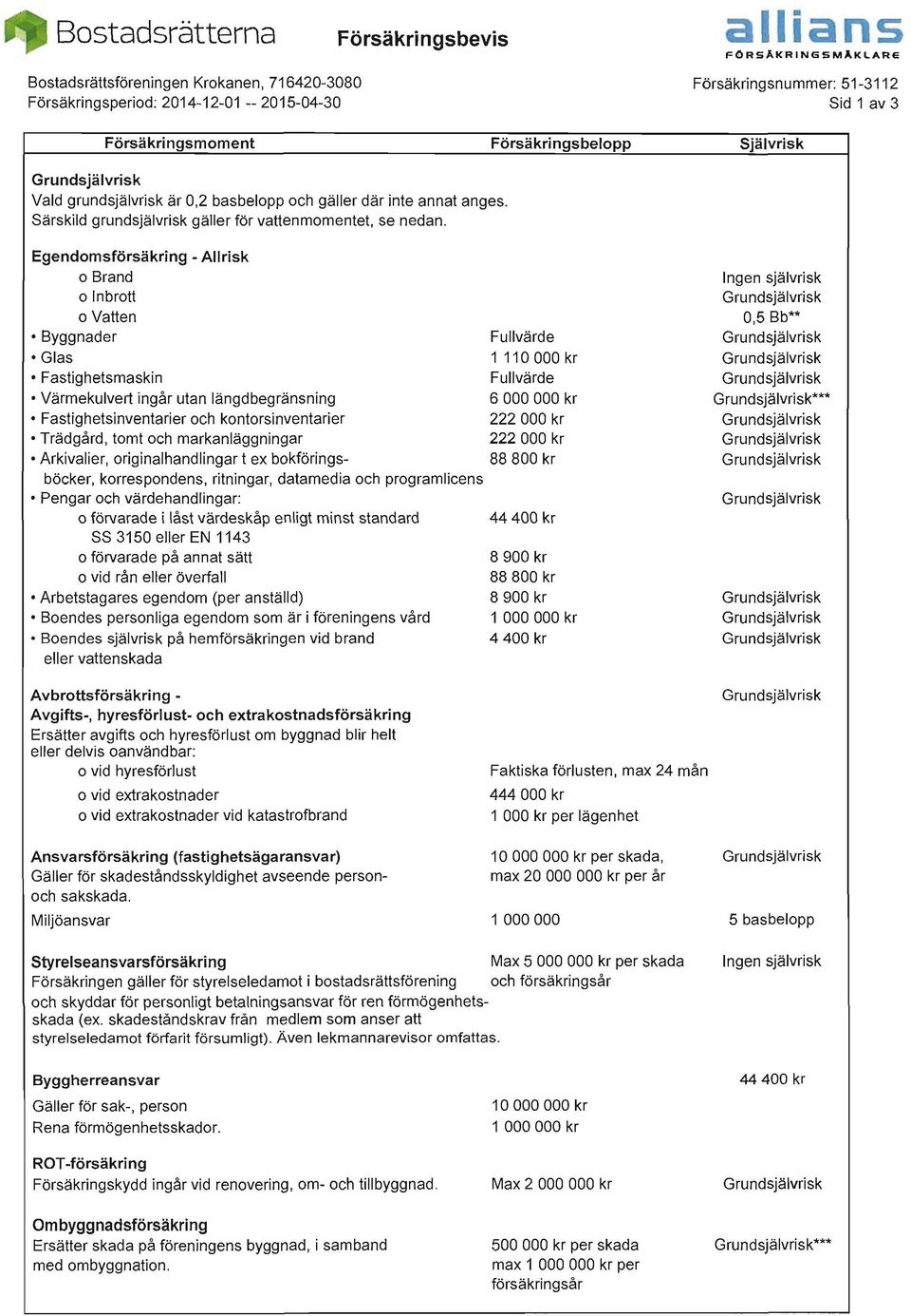 Egendomsförsäkring - Allrisk o Brand o Inbrott o Vatten Byggnader Glas Fastighetsmaskin Värmekulvert ingår utan längdbegränsning Fastighetsinventarier och kontorsinventarier Trädgård, tomt och