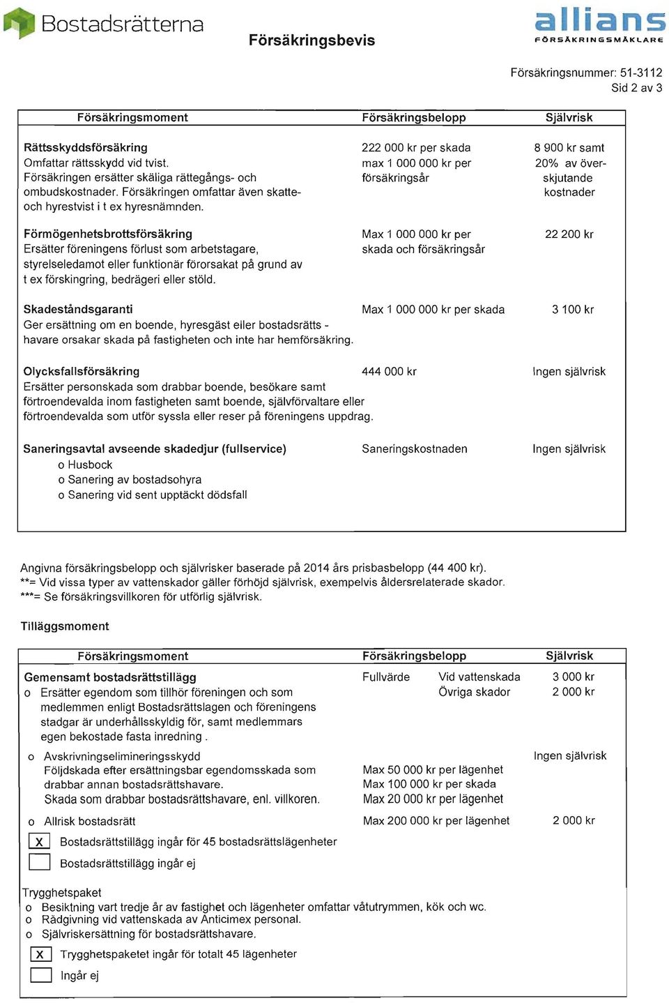 Förmögenhetsbrottsförsäkring Ersätter föreningens förlust som arbetstagare, styrelseledamot eller funktionär förorsakat på grund av t ex förskingring, bedrägeri eller stöld.