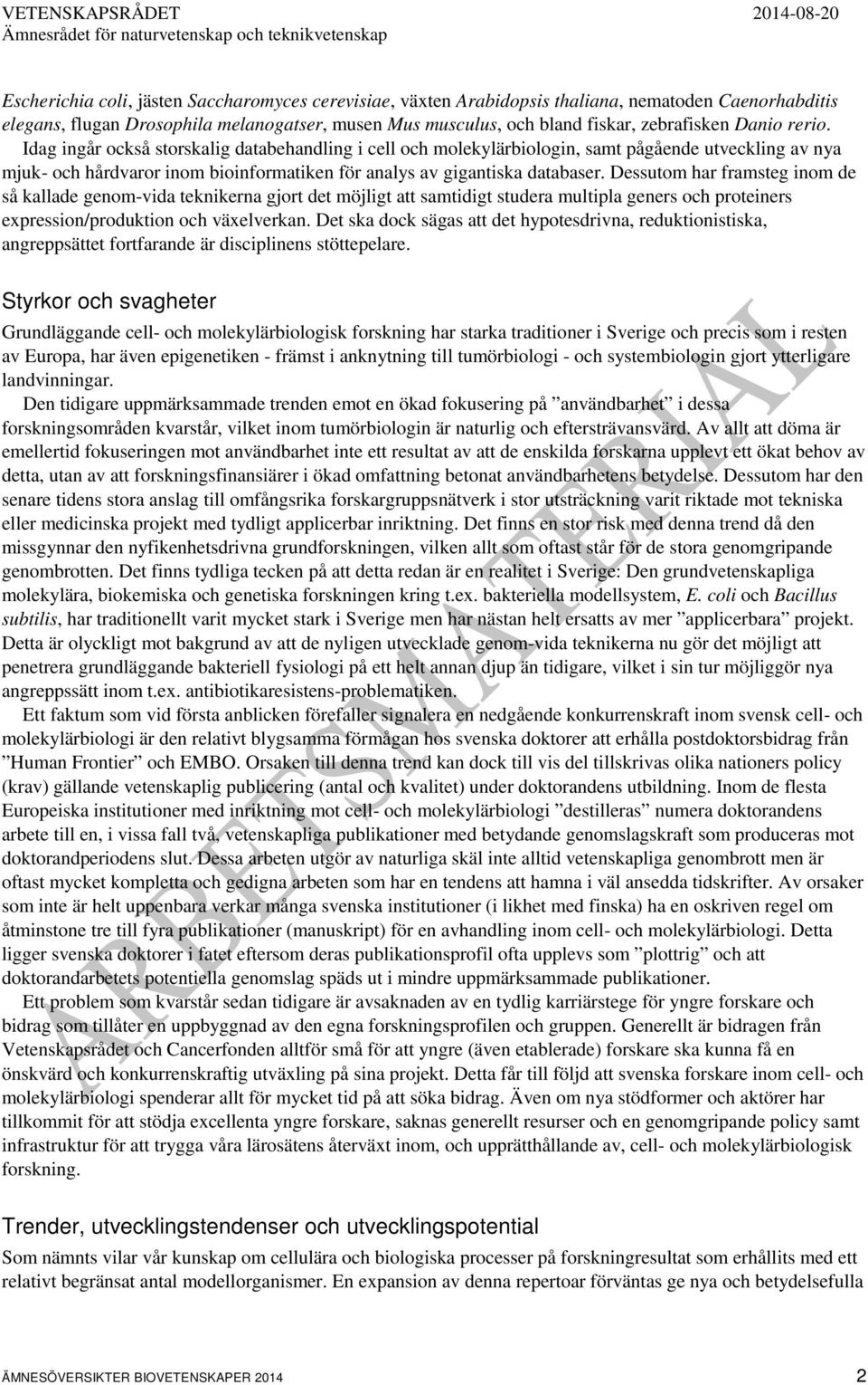 Dessutom har framsteg inom de så kallade genom-vida teknikerna gjort det möjligt att samtidigt studera multipla geners och proteiners expression/produktion och växelverkan.