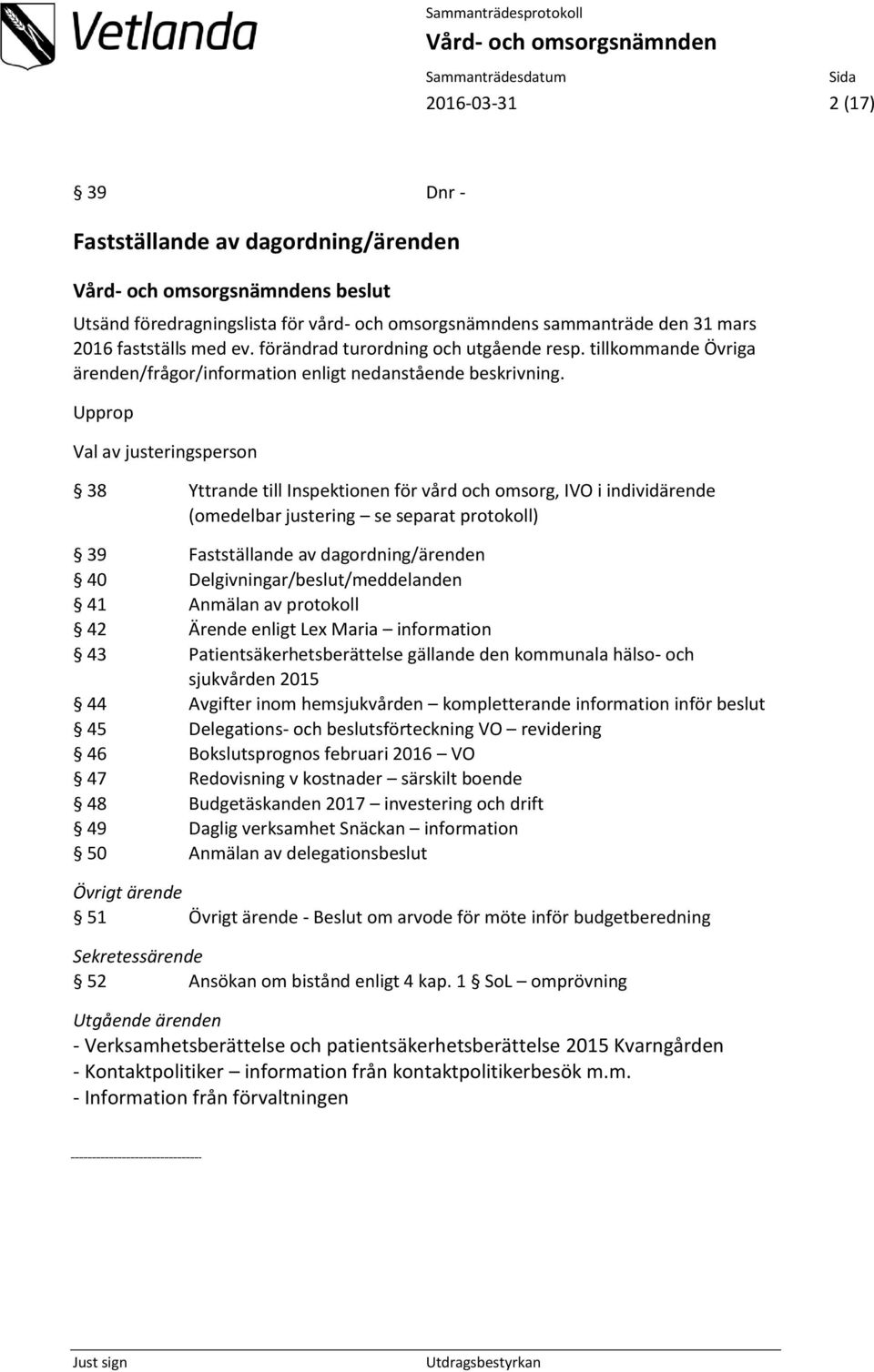 Upprop Val av justeringsperson 38 Yttrande till Inspektionen för vård och omsorg, IVO i individärende (omedelbar justering se separat protokoll) 39 Fastställande av dagordning/ärenden 40