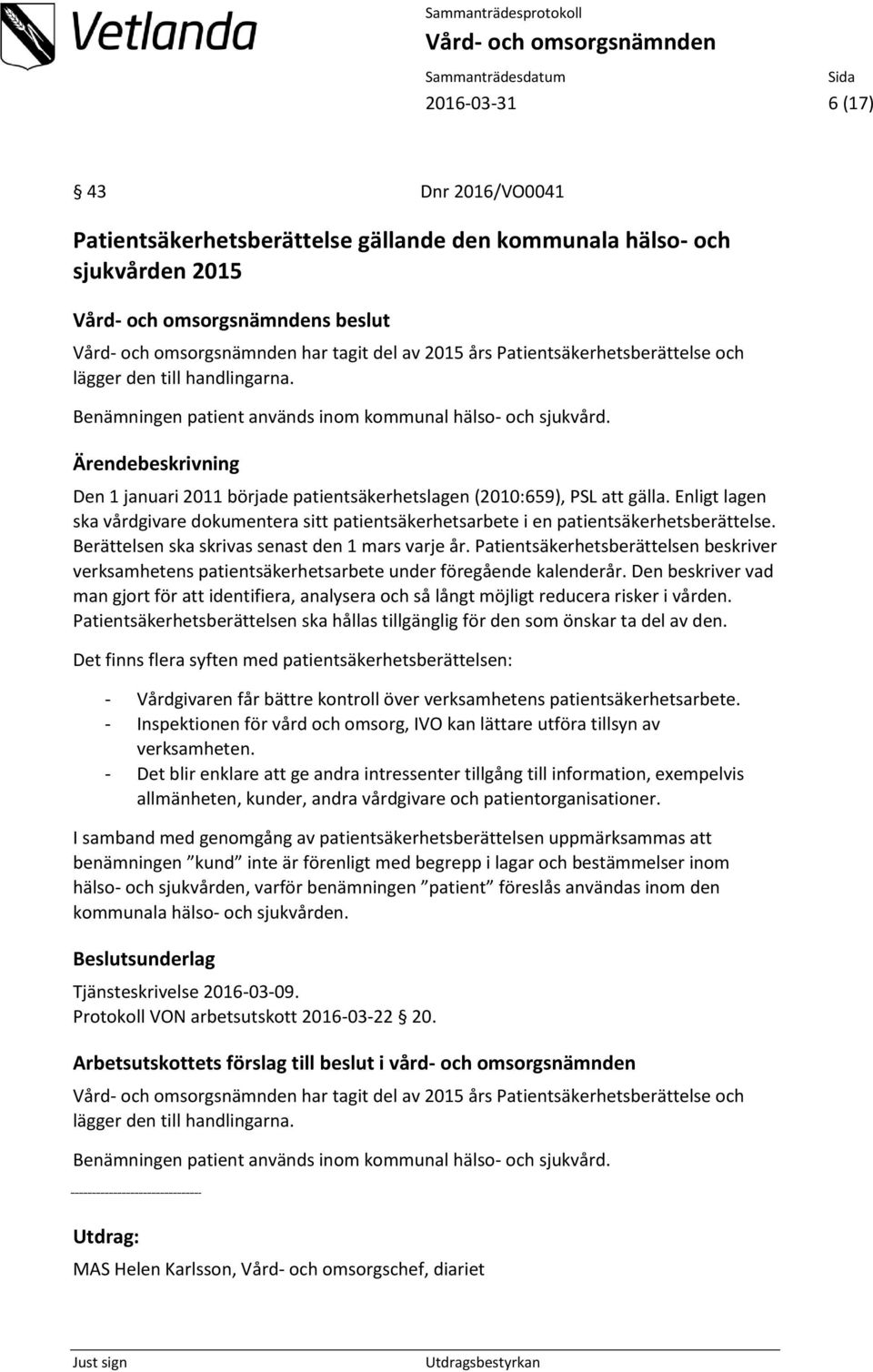 Enligt lagen ska vårdgivare dokumentera sitt patientsäkerhetsarbete i en patientsäkerhetsberättelse. Berättelsen ska skrivas senast den 1 mars varje år.