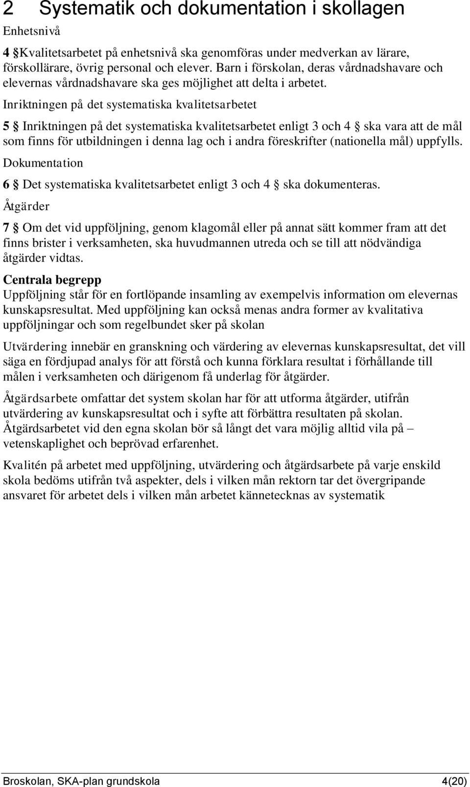 Inriktningen på det systematiska kvalitetsarbetet 5 Inriktningen på det systematiska kvalitetsarbetet enligt 3 och 4 ska vara att de mål som finns för utbildningen i denna lag och i andra