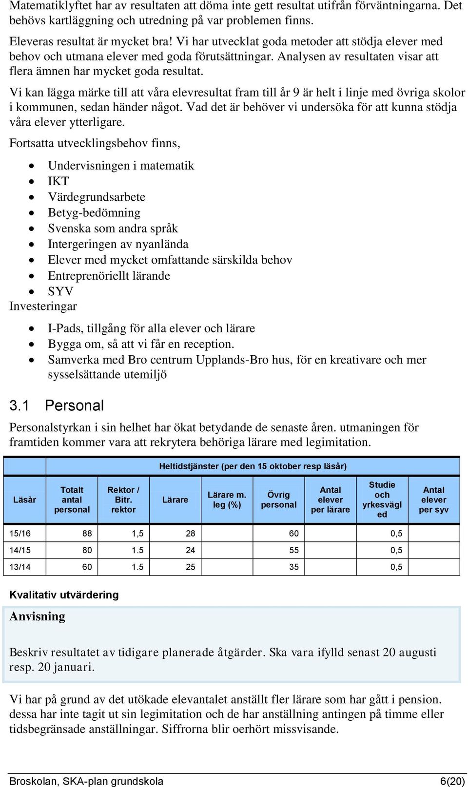 Vi kan lägga märke till att våra elevresultat fram till år 9 är helt i linje med övriga skolor i kommunen, sedan händer något.