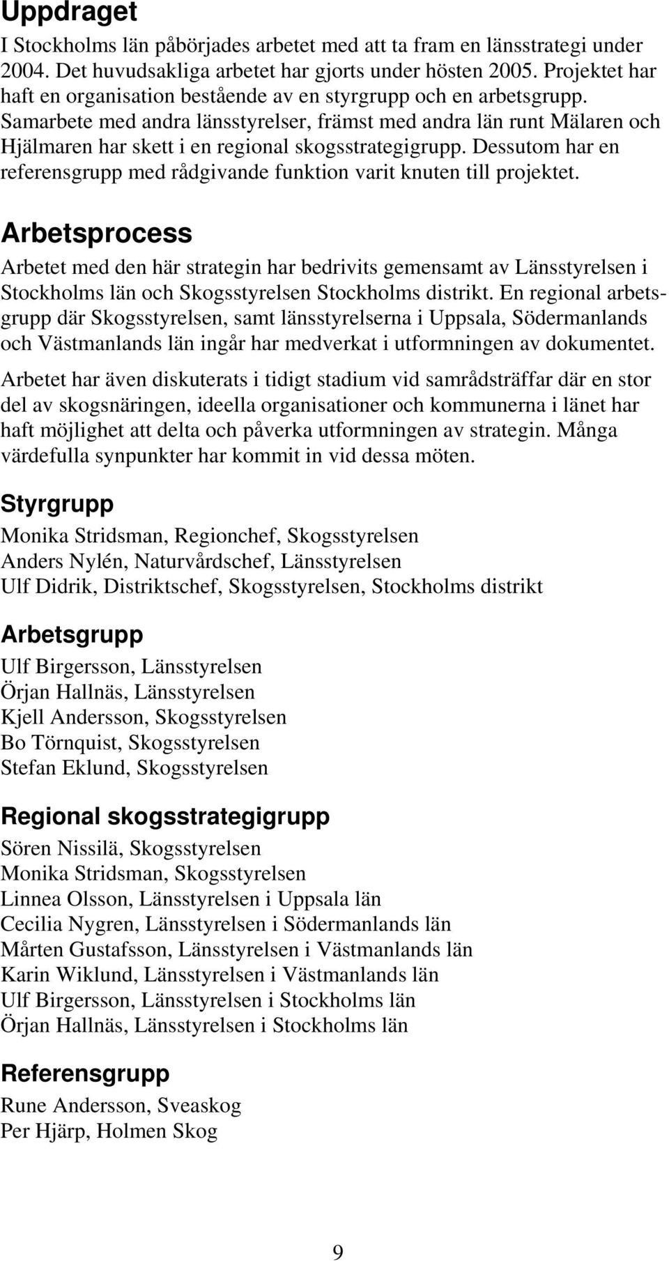 Samarbete med andra länsstyrelser, främst med andra län runt Mälaren och Hjälmaren har skett i en regional skogsstrategigrupp.