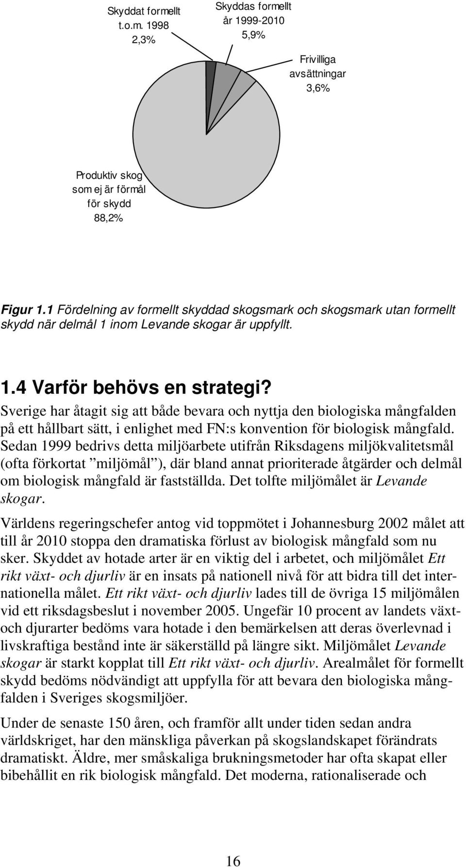 Sverige har åtagit sig att både bevara och nyttja den biologiska mångfalden på ett hållbart sätt, i enlighet med FN:s konvention för biologisk mångfald.