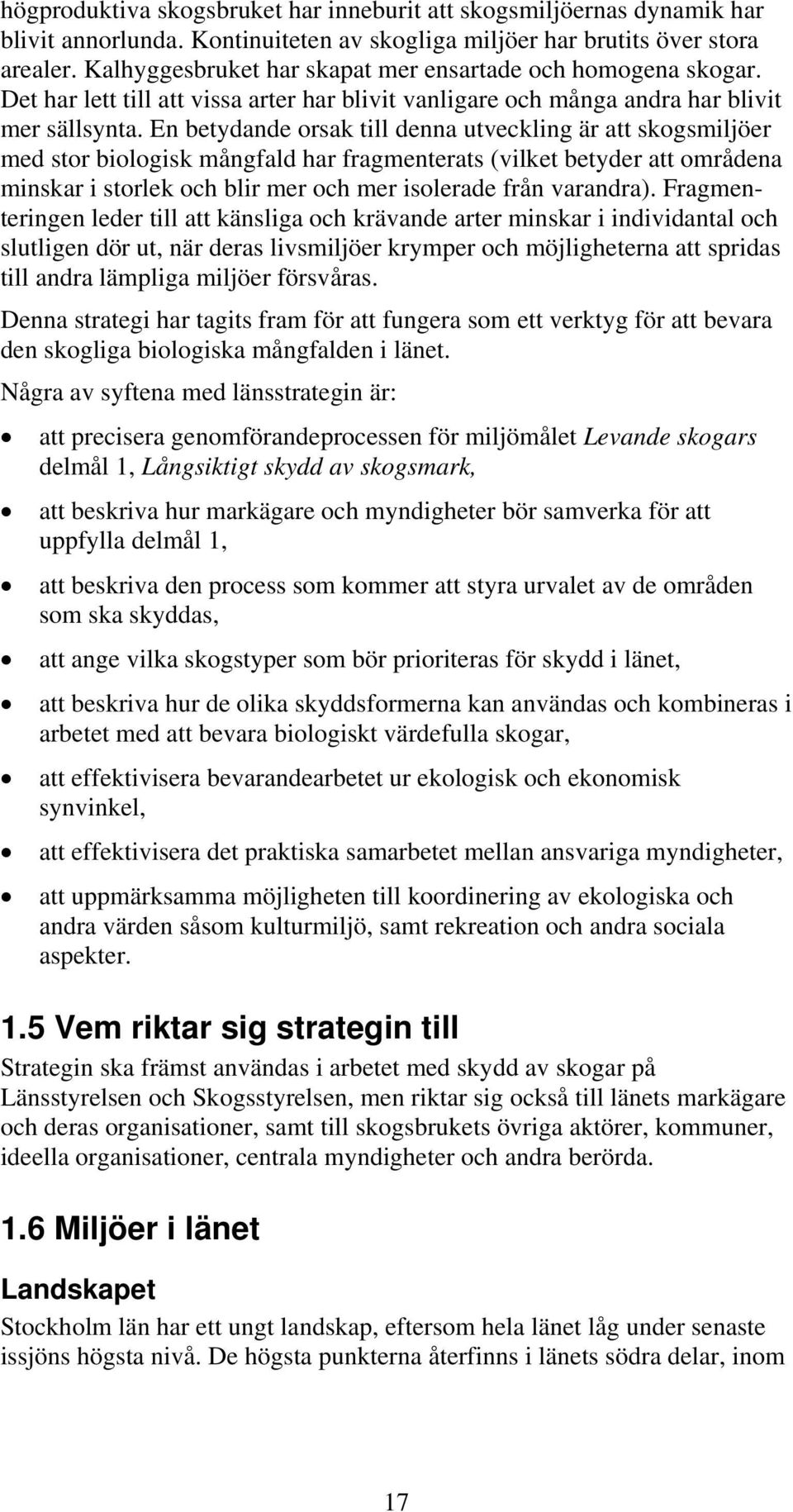 En betydande orsak till denna utveckling är att skogsmiljöer med stor biologisk mångfald har fragmenterats (vilket betyder att områdena minskar i storlek och blir mer och mer isolerade från varandra).