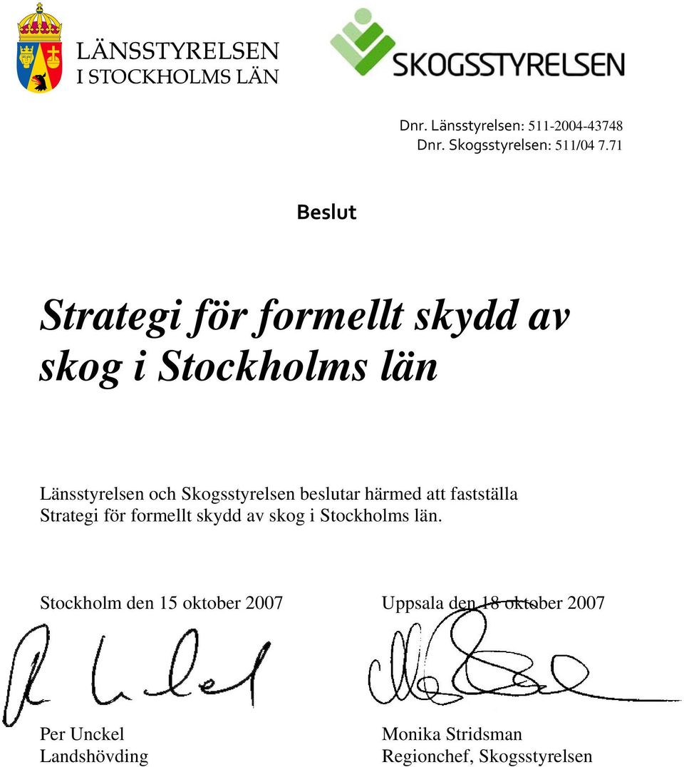 Skogsstyrelsen beslutar härmed att fastställa Strategi för formellt skydd av skog i