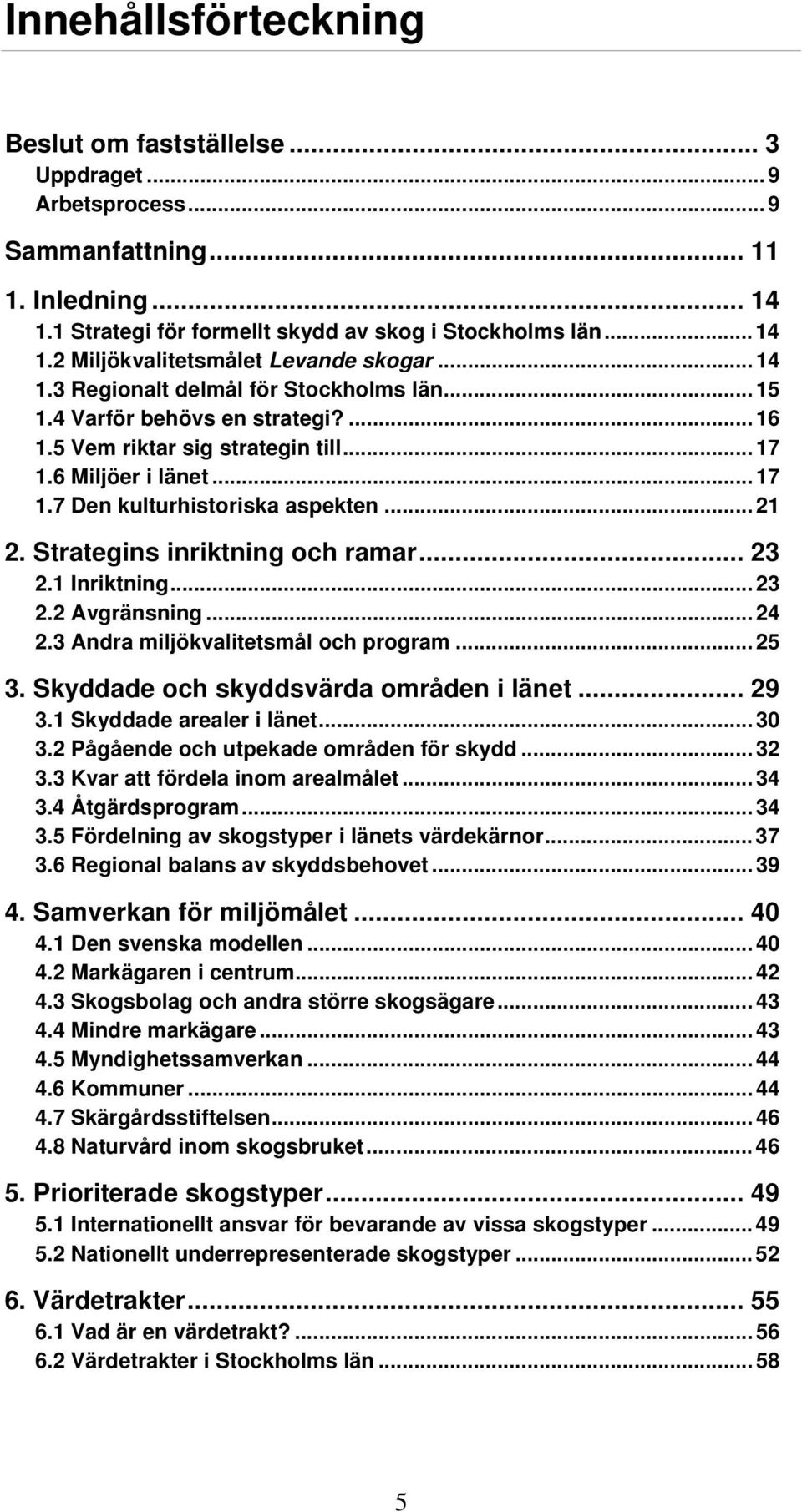 Strategins inriktning och ramar... 23 2.1 Inriktning... 23 2.2 Avgränsning... 24 2.3 Andra miljökvalitetsmål och program... 25 3. Skyddade och skyddsvärda områden i länet... 29 3.