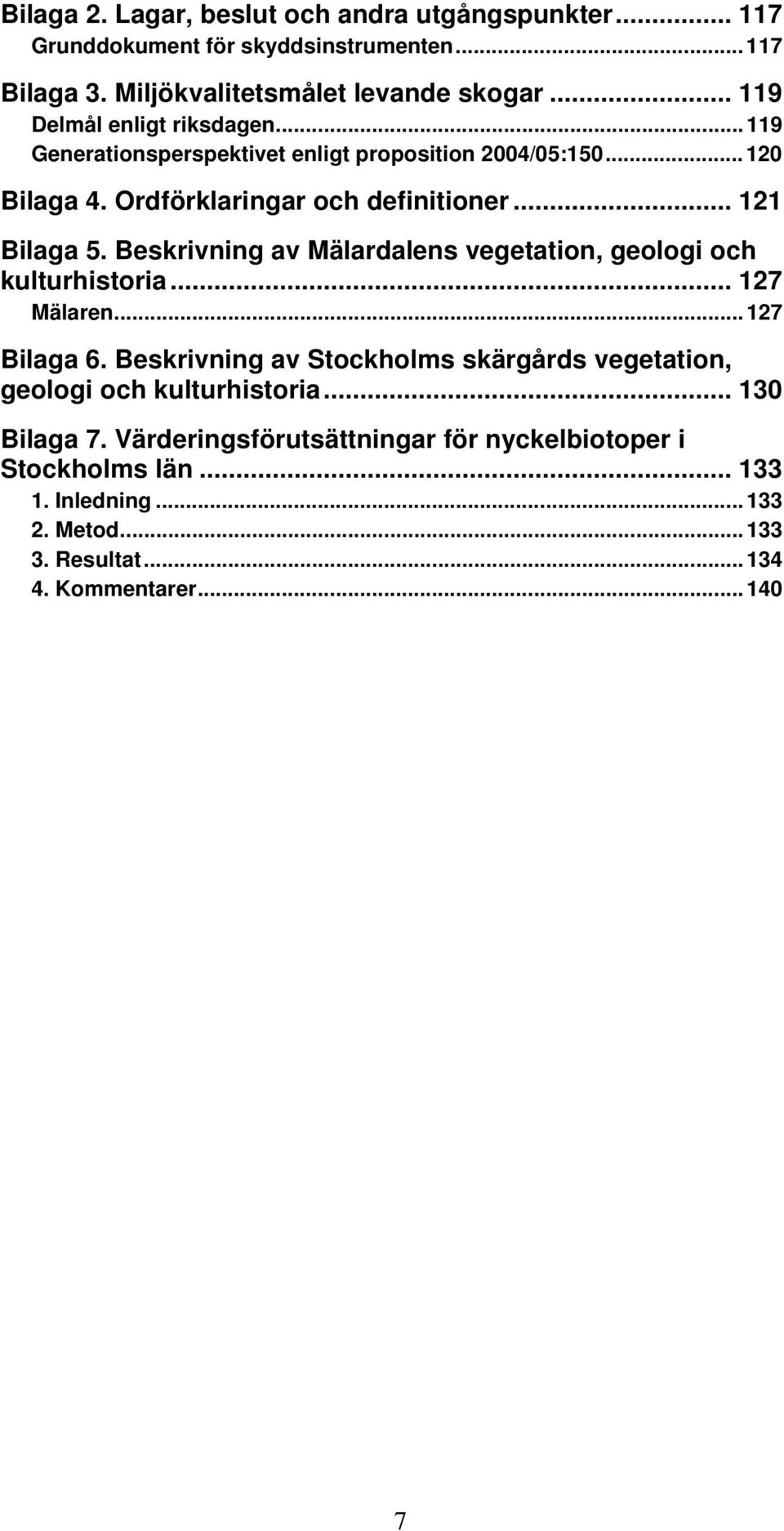 Beskrivning av Mälardalens vegetation, geologi och kulturhistoria... 127 Mälaren...127 Bilaga 6.