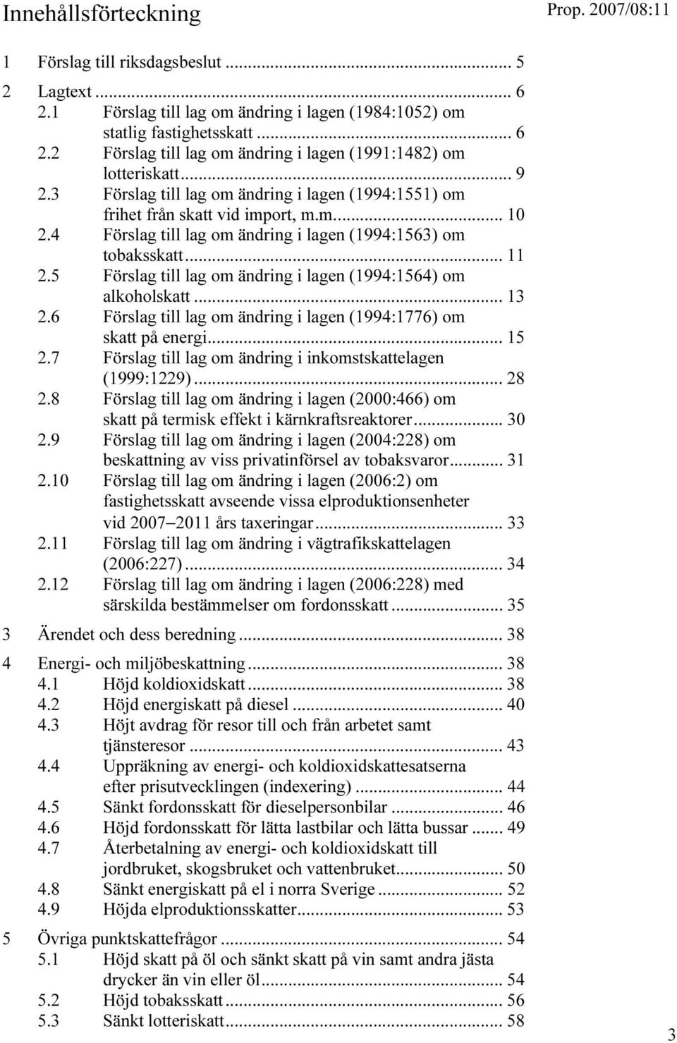 5 Förslag till lag om ändring i lagen (1994:1564) om alkoholskatt... 13 2.6 Förslag till lag om ändring i lagen (1994:1776) om skatt på energi... 15 2.