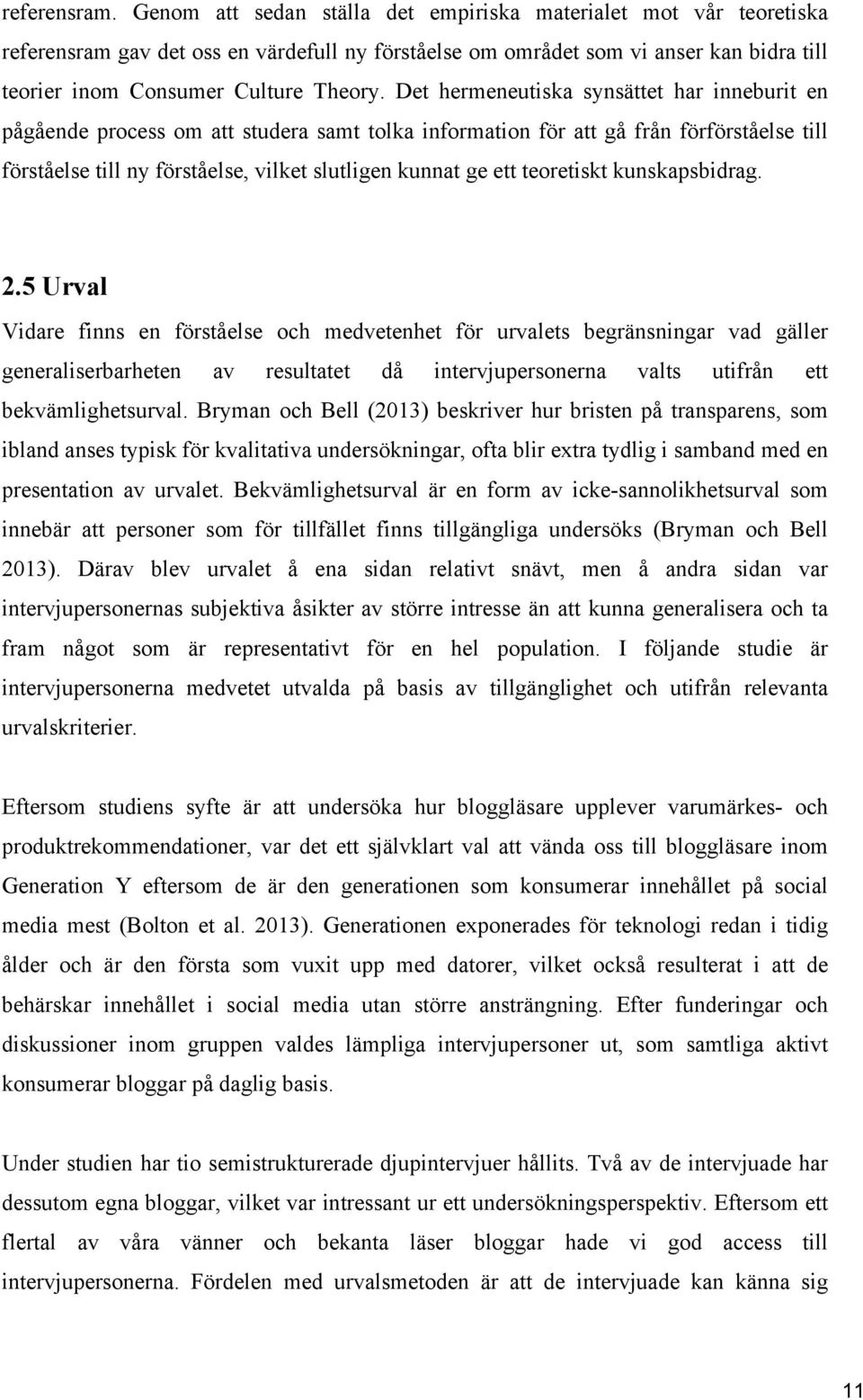 Det hermeneutiska synsättet har inneburit en pågående process om att studera samt tolka information för att gå från förförståelse till förståelse till ny förståelse, vilket slutligen kunnat ge ett