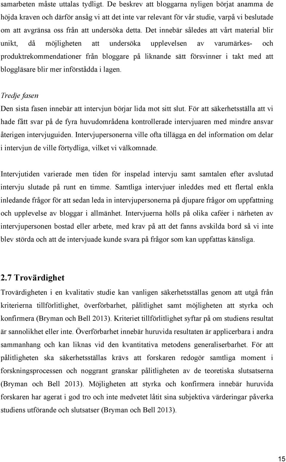 Det innebär således att vårt material blir unikt, då möjligheten att undersöka upplevelsen av varumärkes- och produktrekommendationer från bloggare på liknande sätt försvinner i takt med att