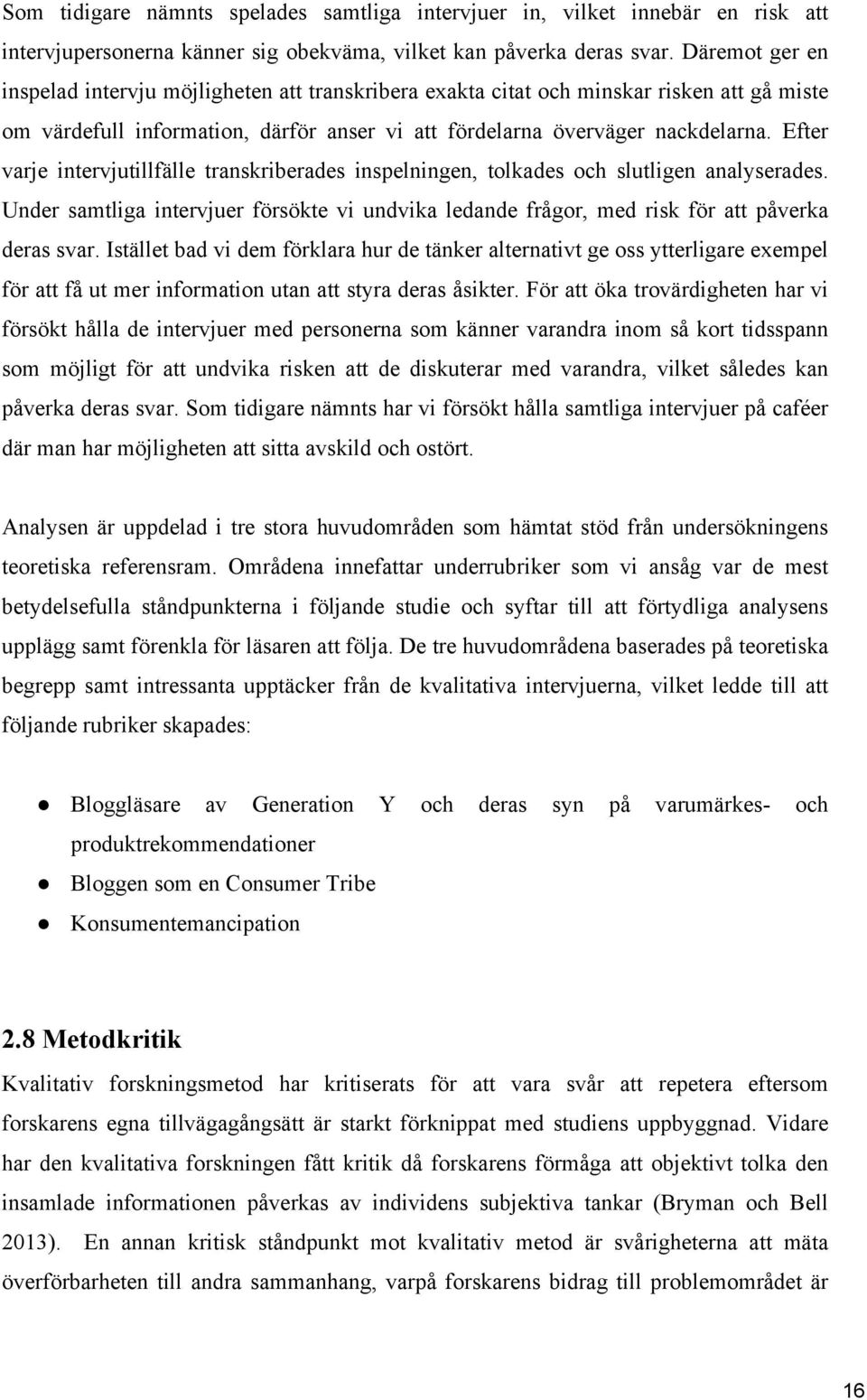 Efter varje intervjutillfälle transkriberades inspelningen, tolkades och slutligen analyserades. Under samtliga intervjuer försökte vi undvika ledande frågor, med risk för att påverka deras svar.