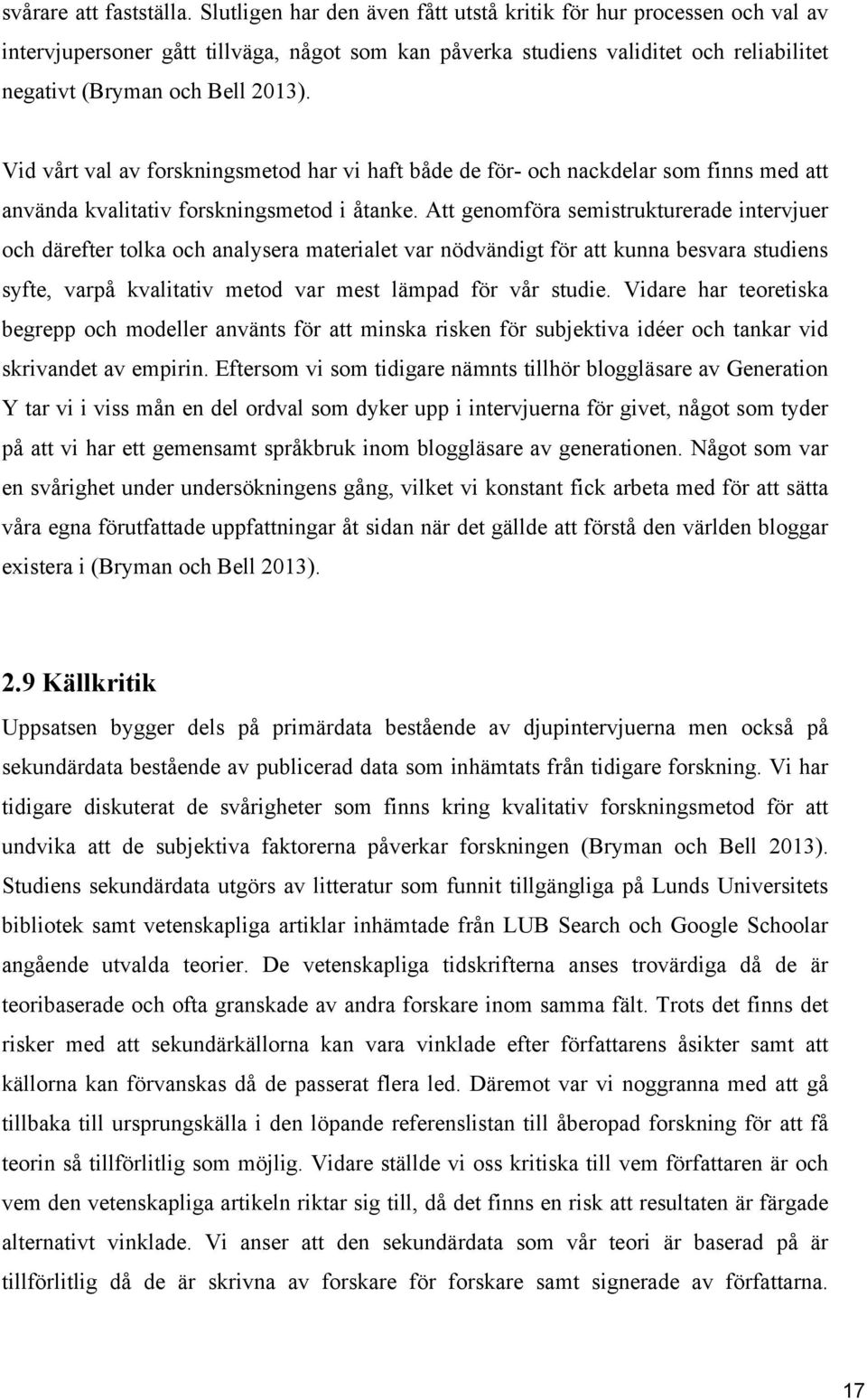 Vid vårt val av forskningsmetod har vi haft både de för- och nackdelar som finns med att använda kvalitativ forskningsmetod i åtanke.