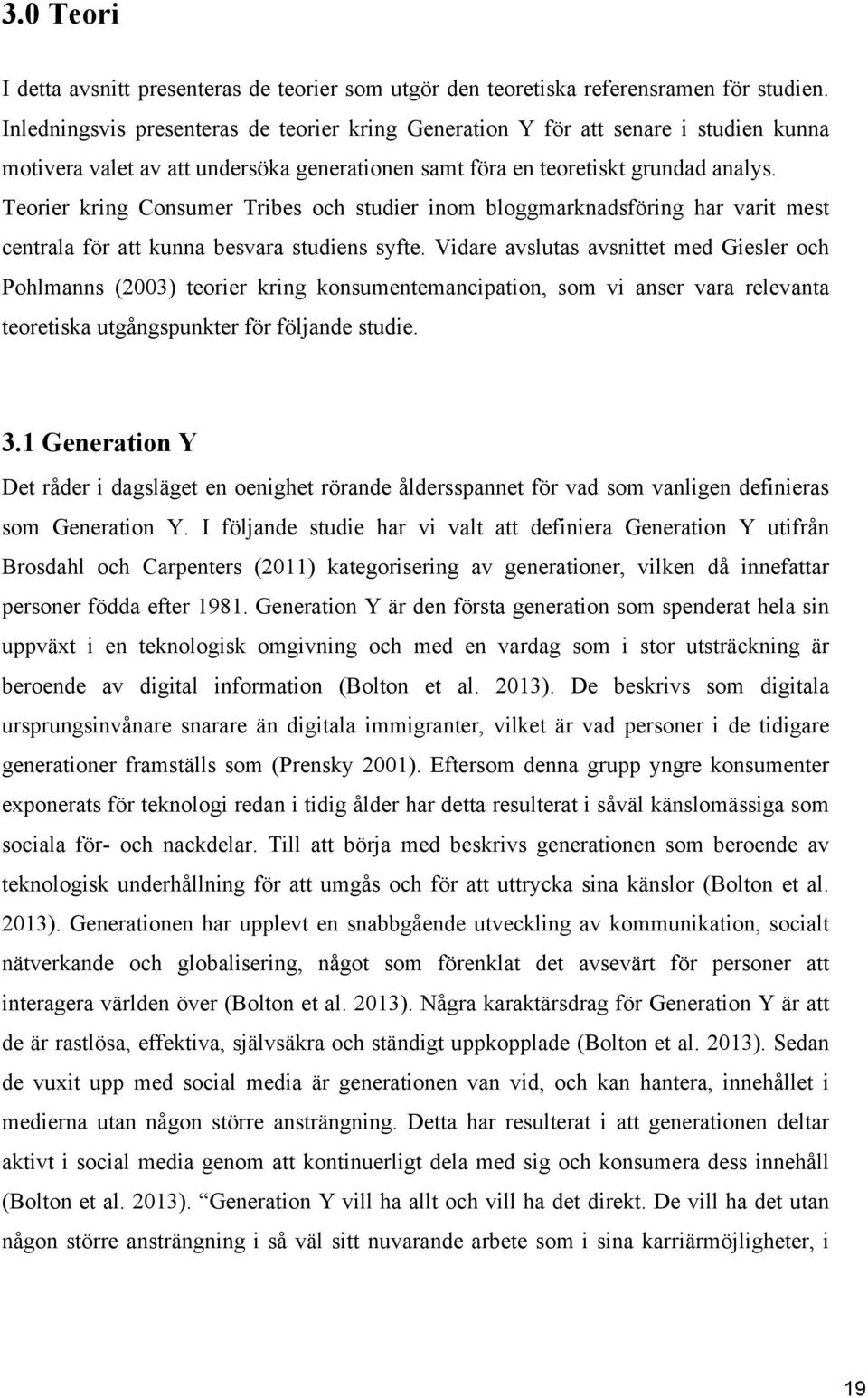 Teorier kring Consumer Tribes och studier inom bloggmarknadsföring har varit mest centrala för att kunna besvara studiens syfte.