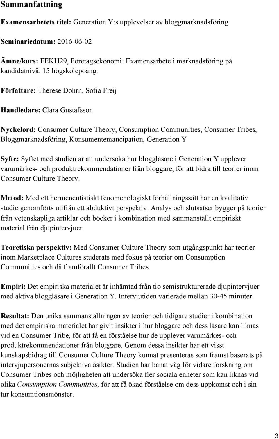 Författare: Therese Dohrn, Sofia Freij Handledare: Clara Gustafsson Nyckelord: Consumer Culture Theory, Consumption Communities, Consumer Tribes, Bloggmarknadsföring, Konsumentemancipation,