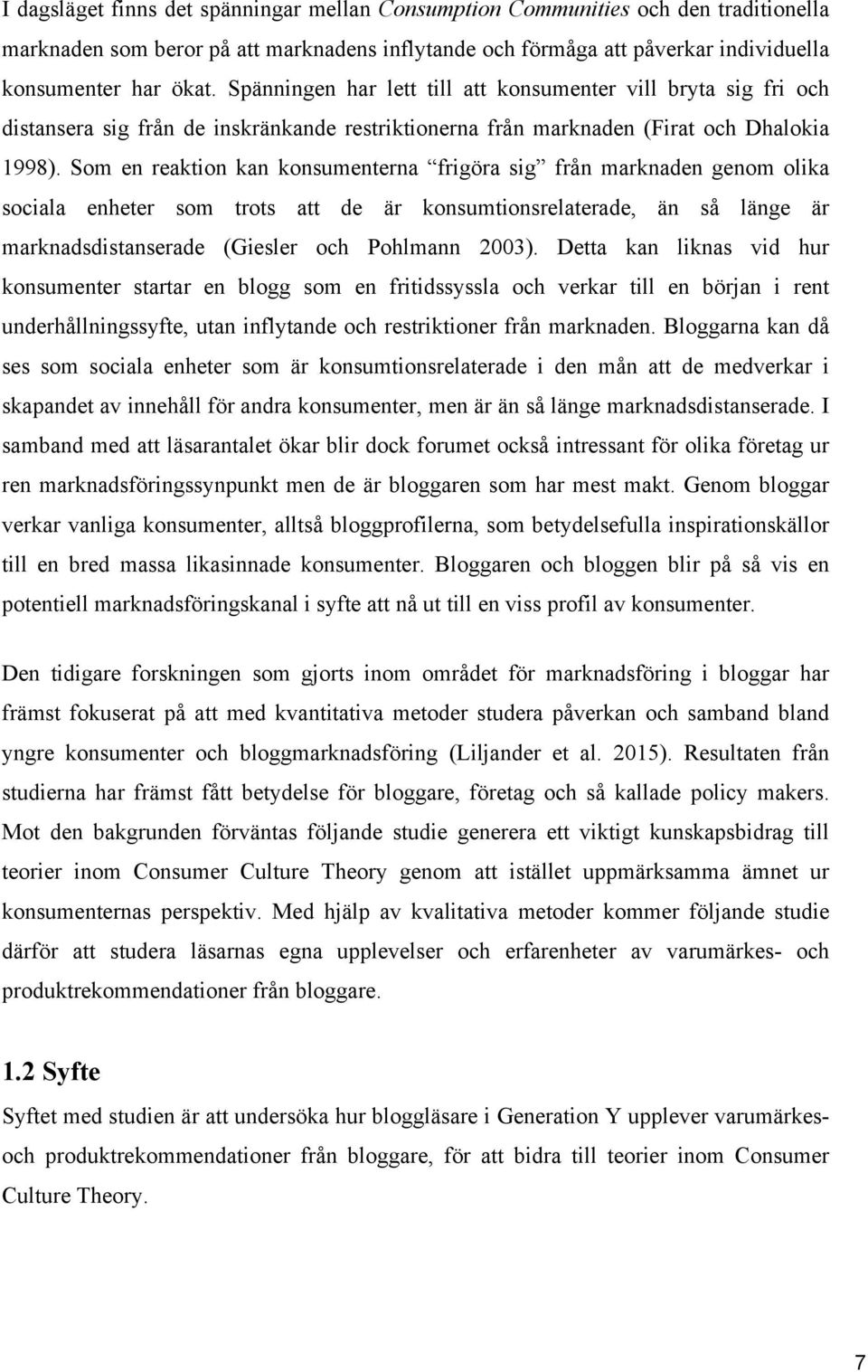 Som en reaktion kan konsumenterna frigöra sig från marknaden genom olika sociala enheter som trots att de är konsumtionsrelaterade, än så länge är marknadsdistanserade (Giesler och Pohlmann 2003).