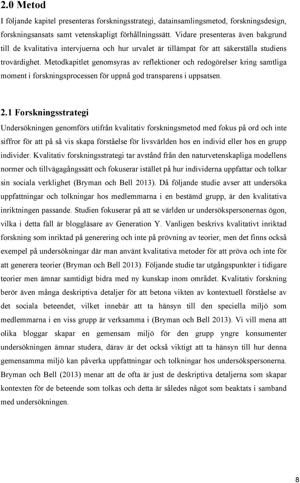 Metodkapitlet genomsyras av reflektioner och redogörelser kring samtliga moment i forskningsprocessen för uppnå god transparens i uppsatsen. 2.