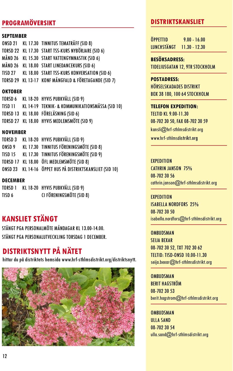 00 start TSS-kurs konversation (sid 6) torsd 29 kl 13-17 konf mångfald & företagande (sid 7) oktober Torsd 6 kl 18-20 HYViS pubkväll (sid 9) tisd 11 kl 14-19 teknik- & kommunikationsmässa (sid 10)