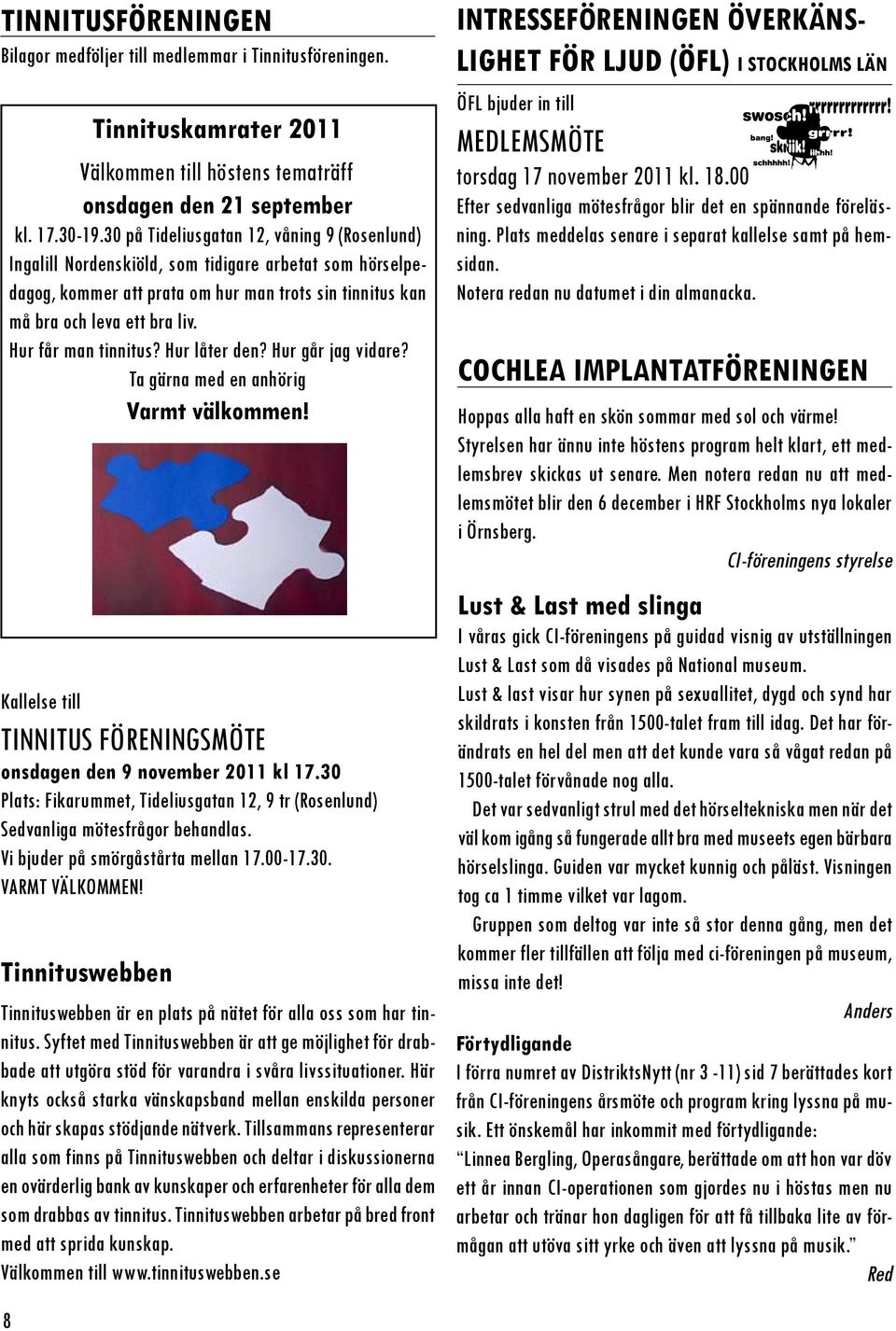 Hur får man tinnitus? Hur låter den? Hur går jag vidare? Ta gärna med en anhörig Varmt välkommen! Kallelse till Tinnitus föreningsmöte onsdagen den 9 november 2011 kl 17.