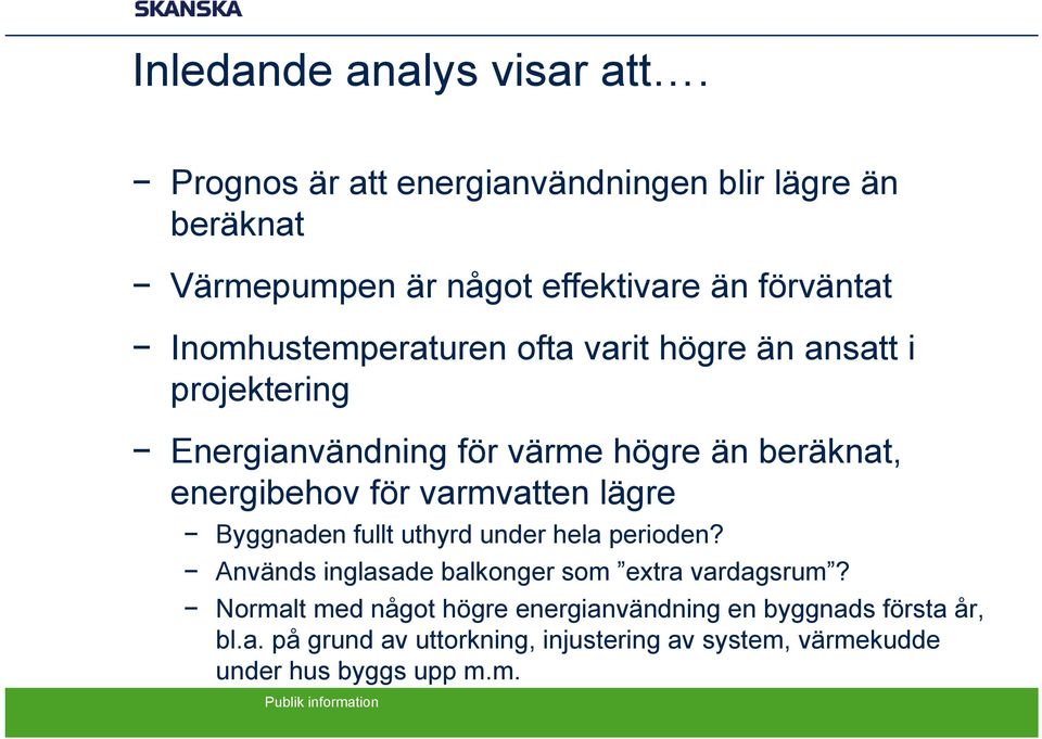 varit högre än ansatt i projektering Energianvändning för värme högre än beräknat, energibehov för varmvatten lägre Byggnaden